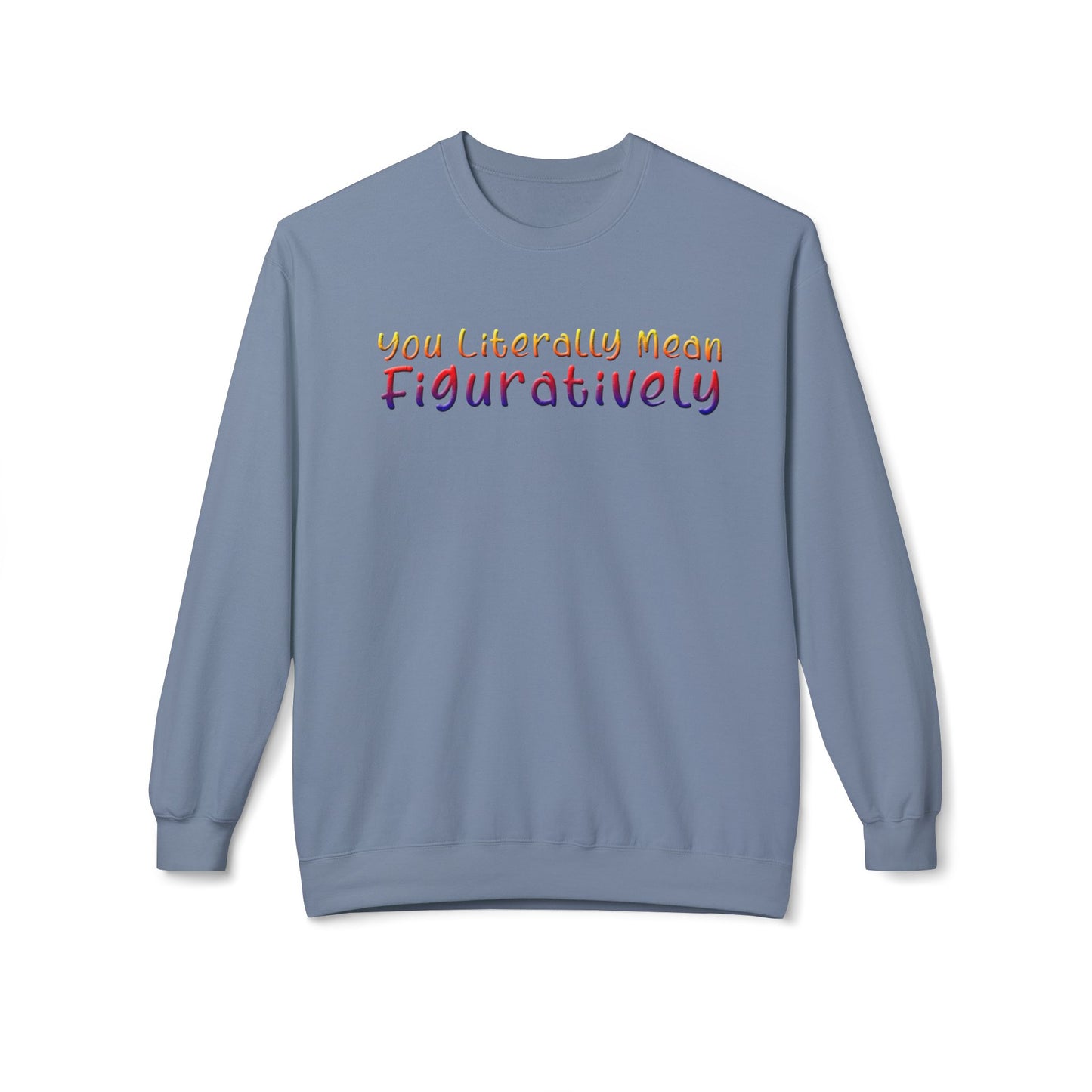 You Literally Mean Figuratively - Sweatshirt
