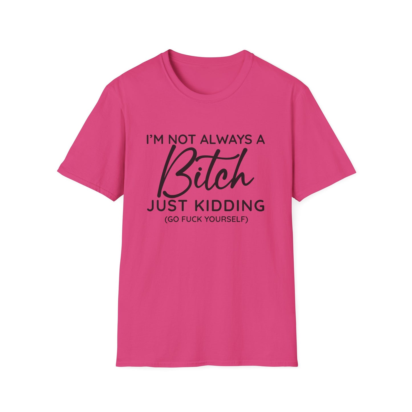 I'm Not Always A Bitch - Unisex T