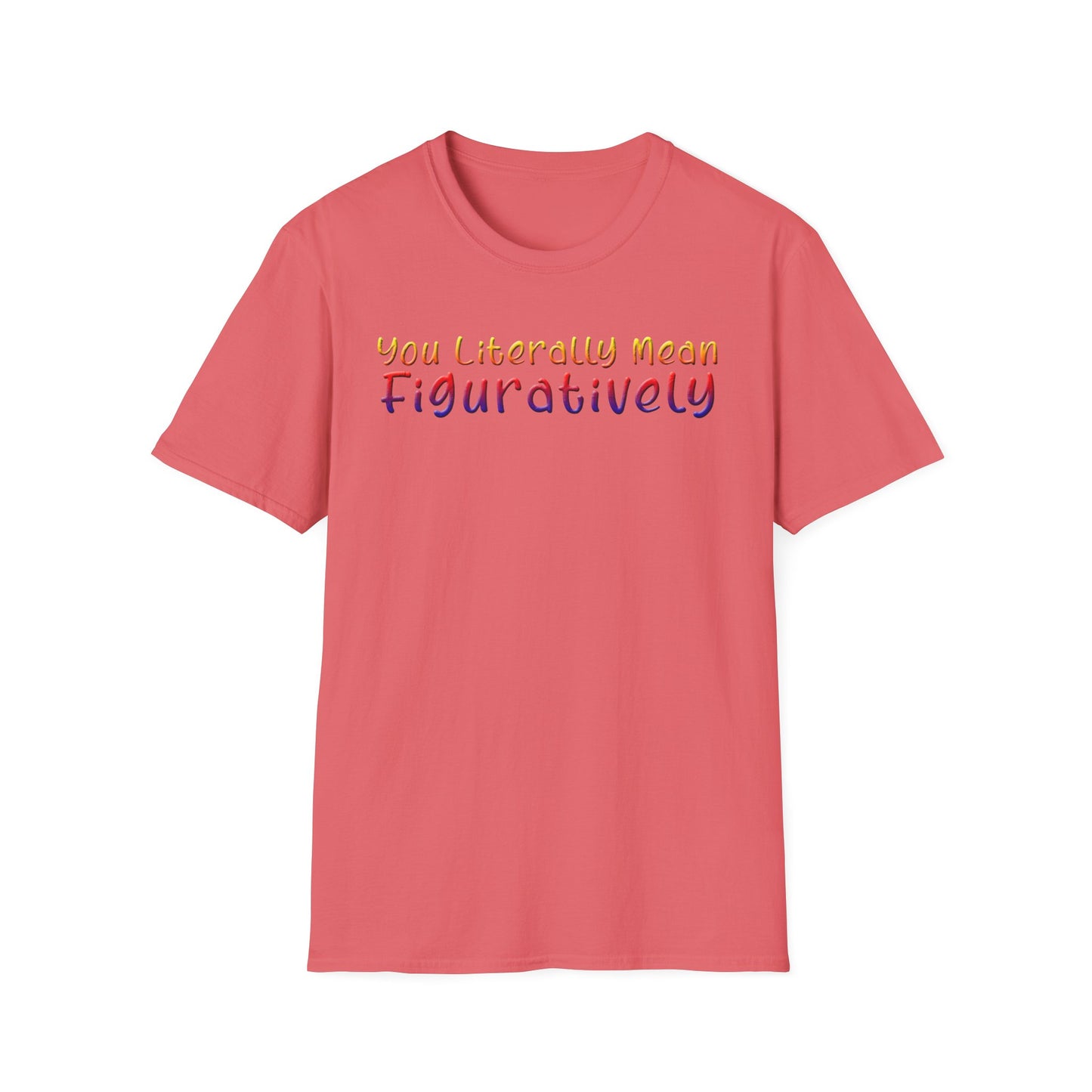You Literally Mean Figuratively - Unisex T