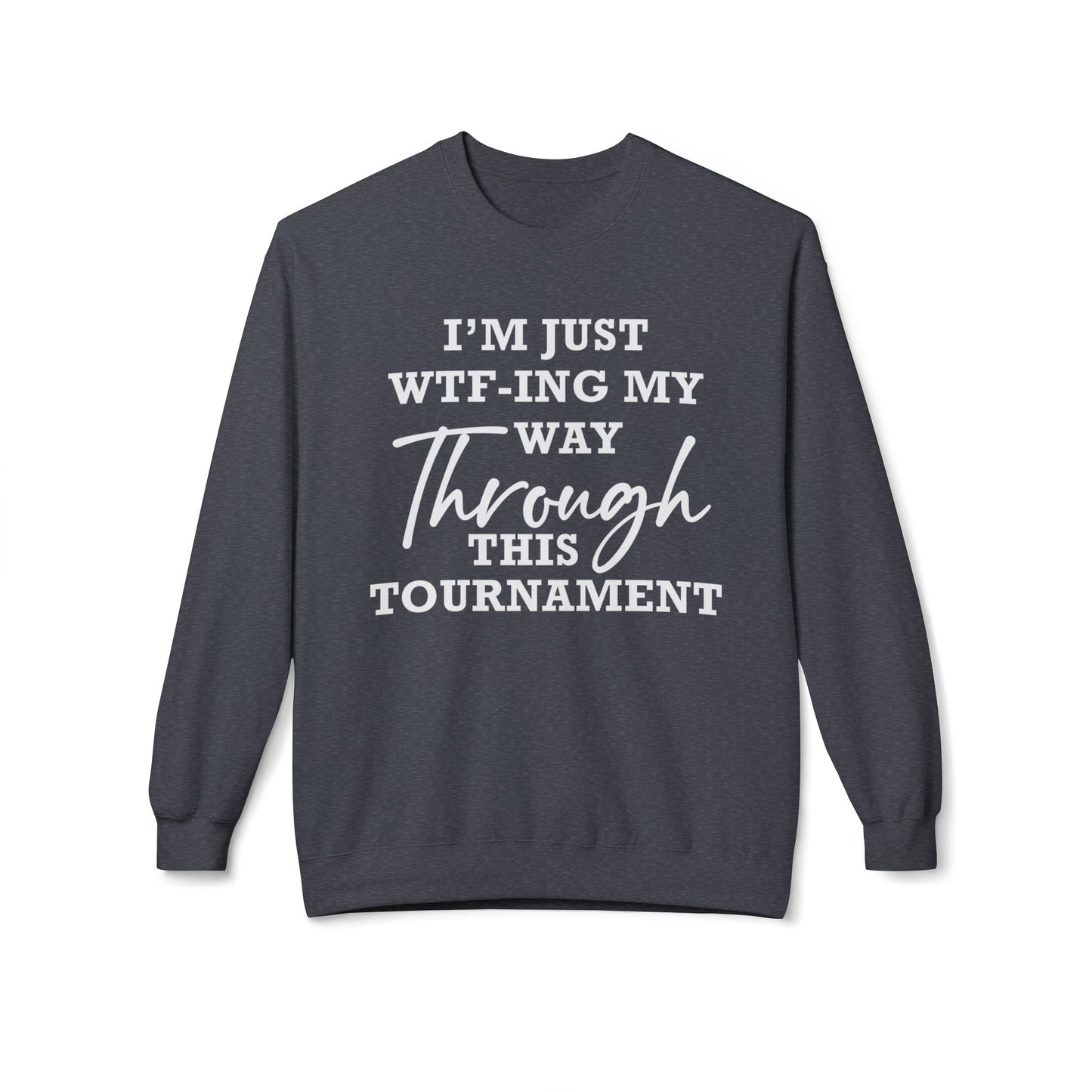 Just WTF-ing My Way Through This Tournament - Sweatshirt