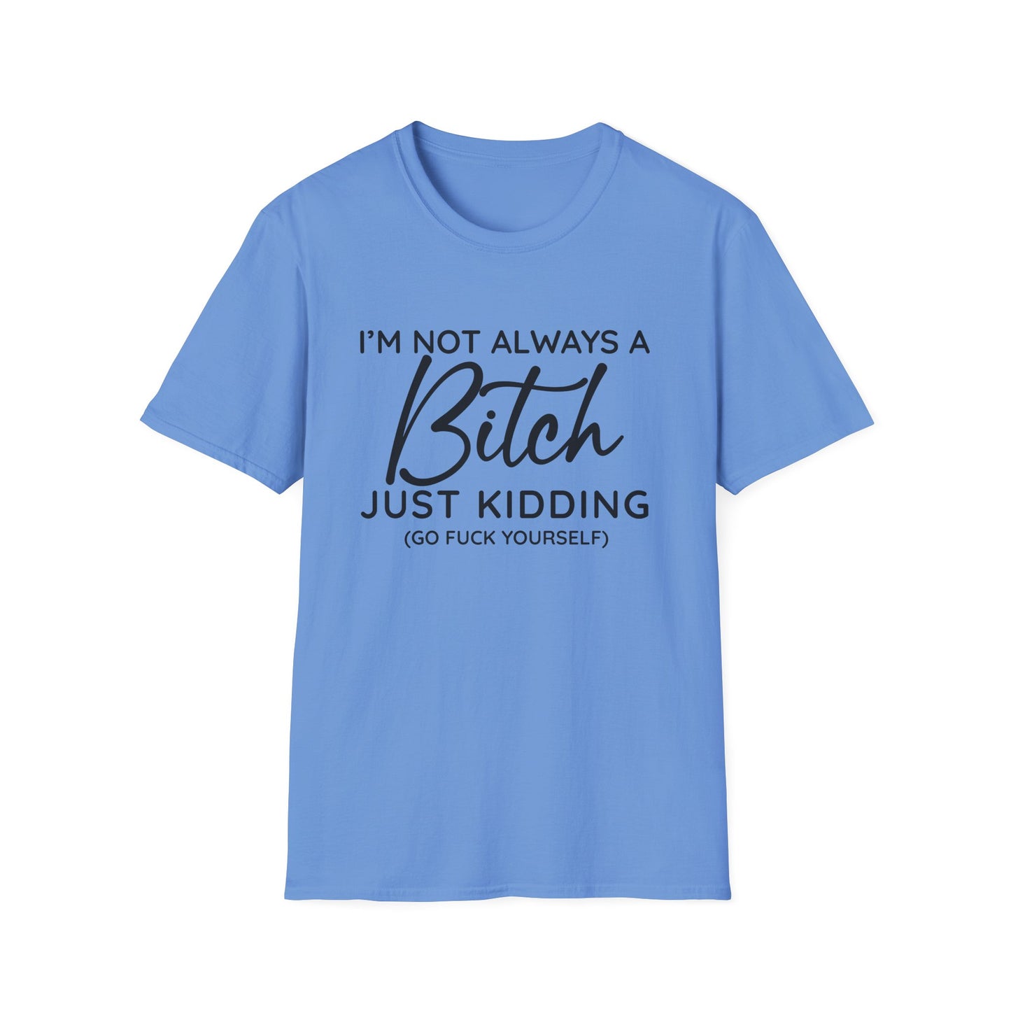 I'm Not Always A Bitch - Unisex T