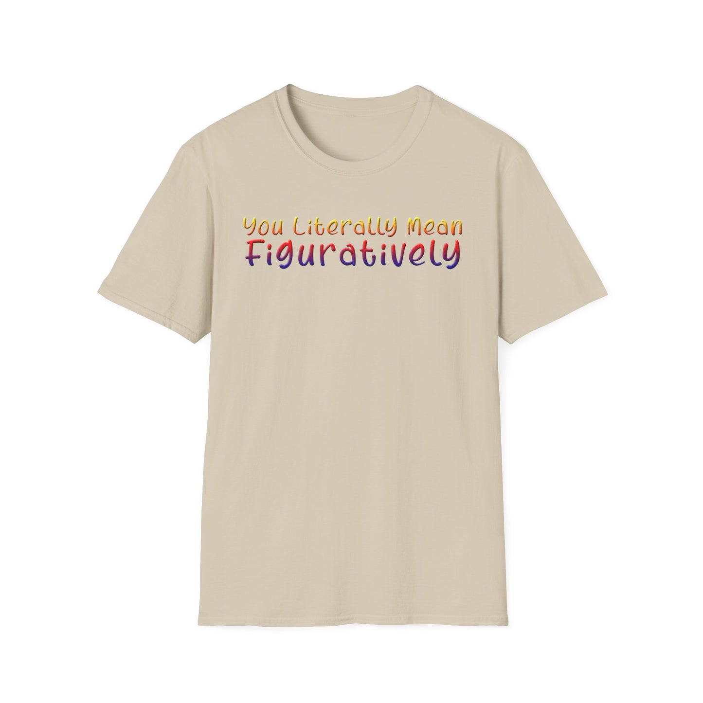 You Literally Mean Figuratively - Unisex T