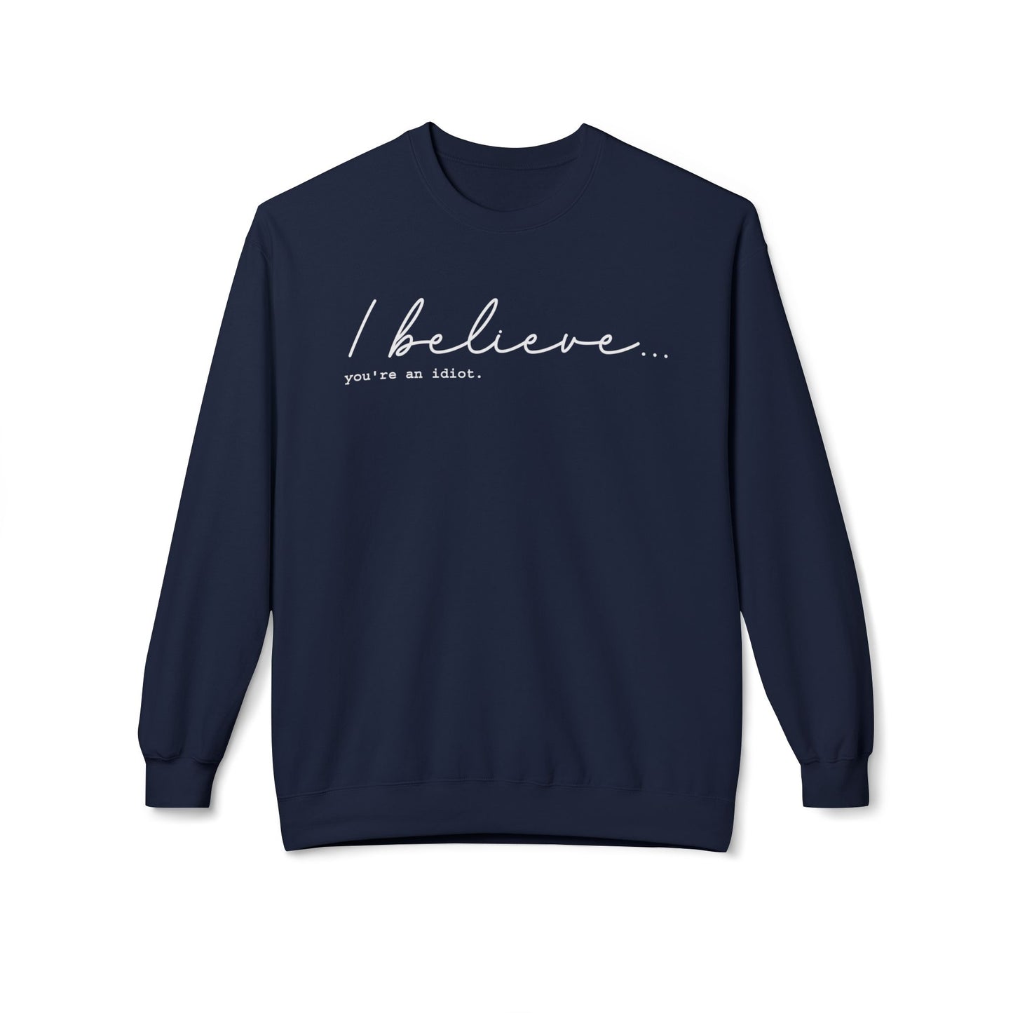 I Believe You're An Idiot - Sweatshirt