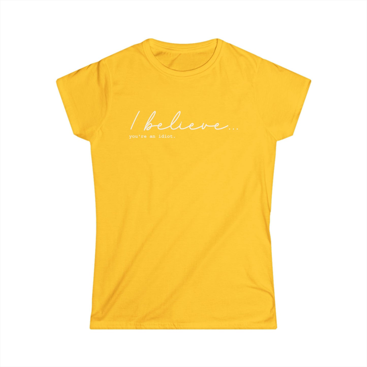 I Believe You're An Idiot - Womans T