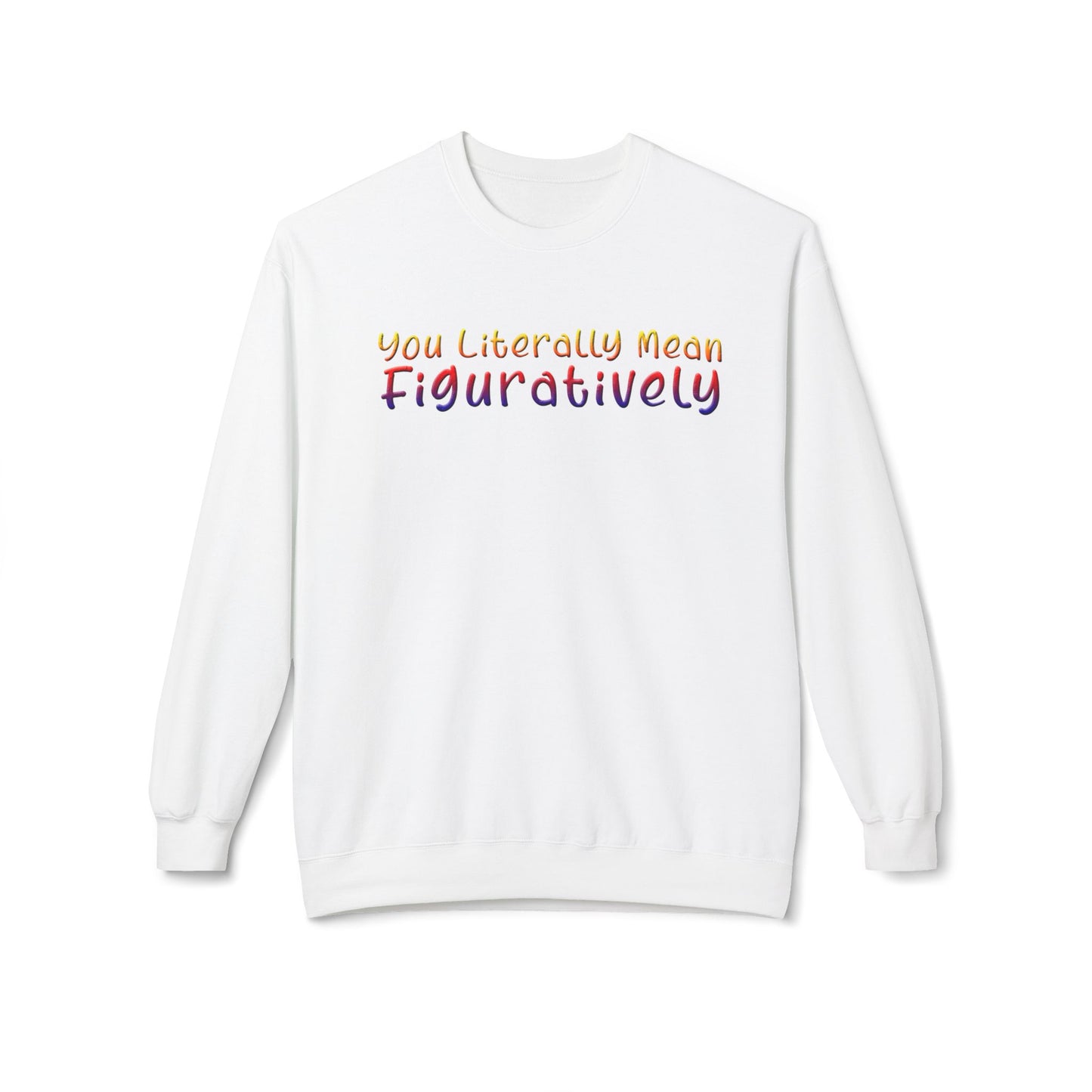 You Literally Mean Figuratively - Sweatshirt