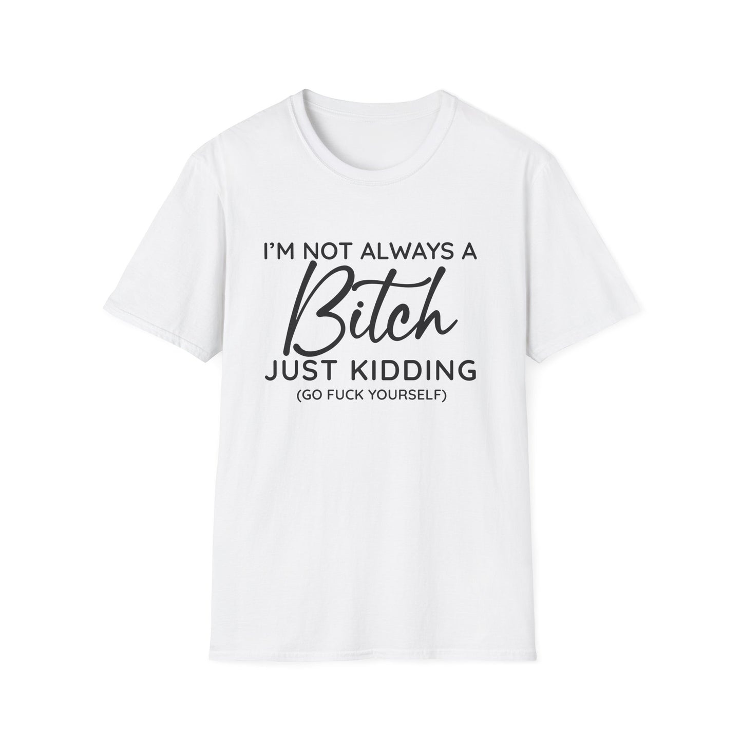 I'm Not Always A Bitch - Unisex T