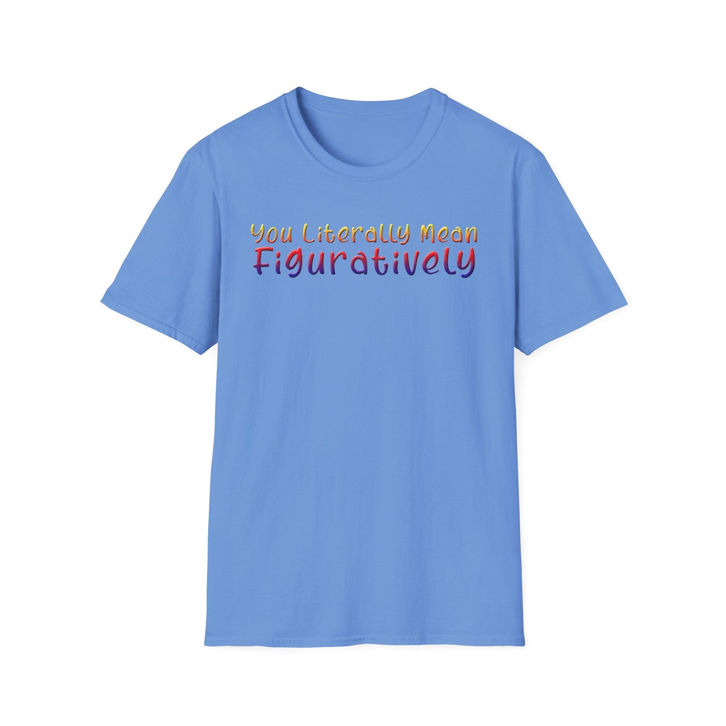 You Literally Mean Figuratively - Unisex T