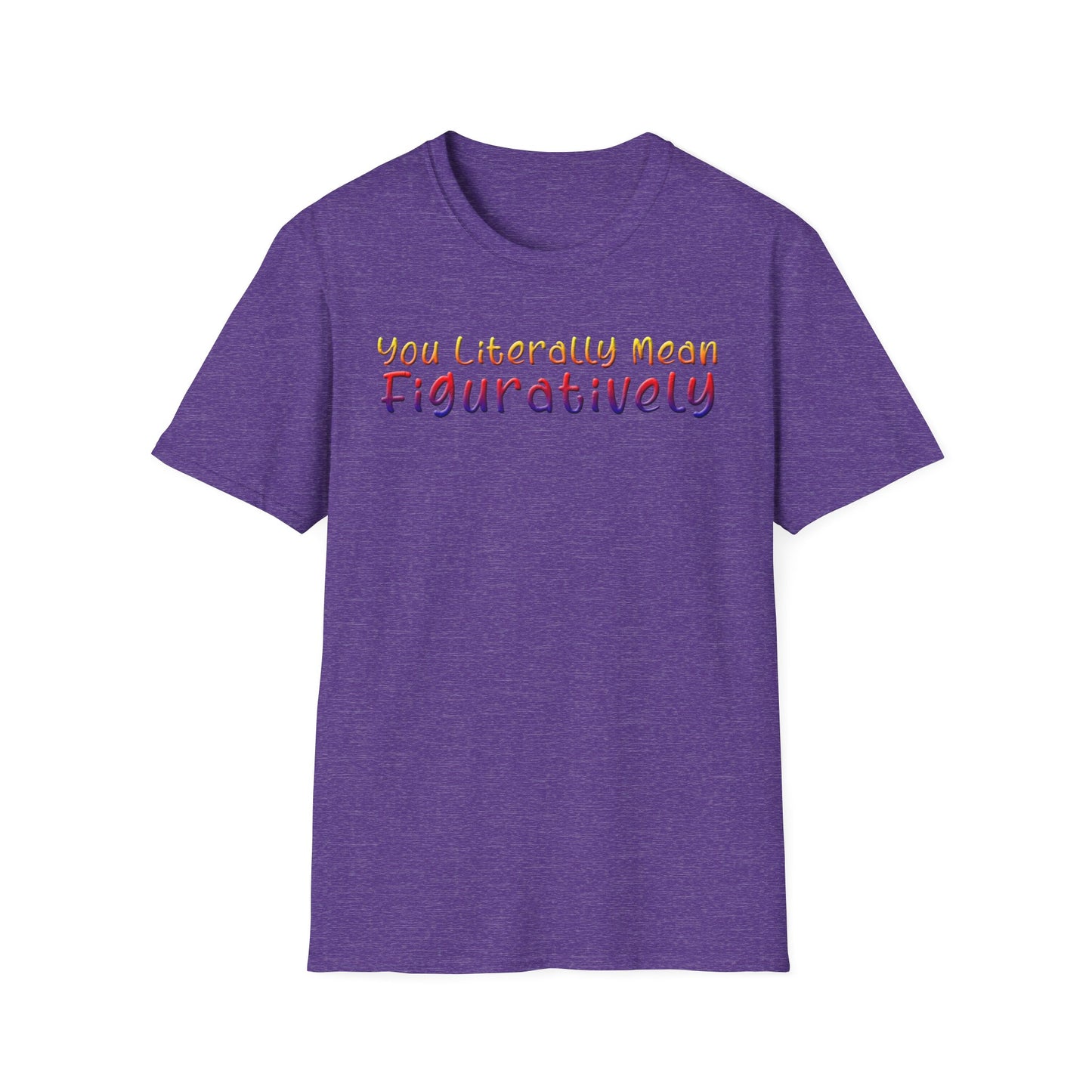 You Literally Mean Figuratively - Unisex T