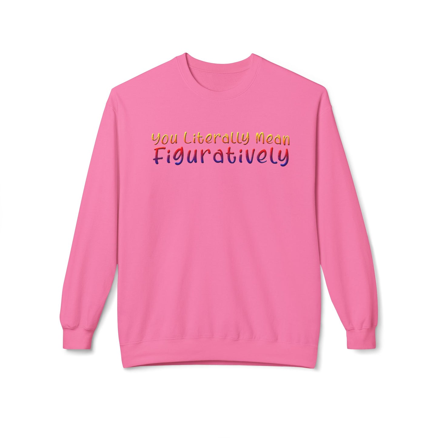 You Literally Mean Figuratively - Sweatshirt