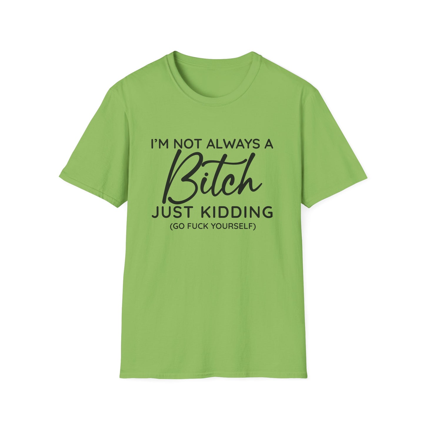 I'm Not Always A Bitch - Unisex T
