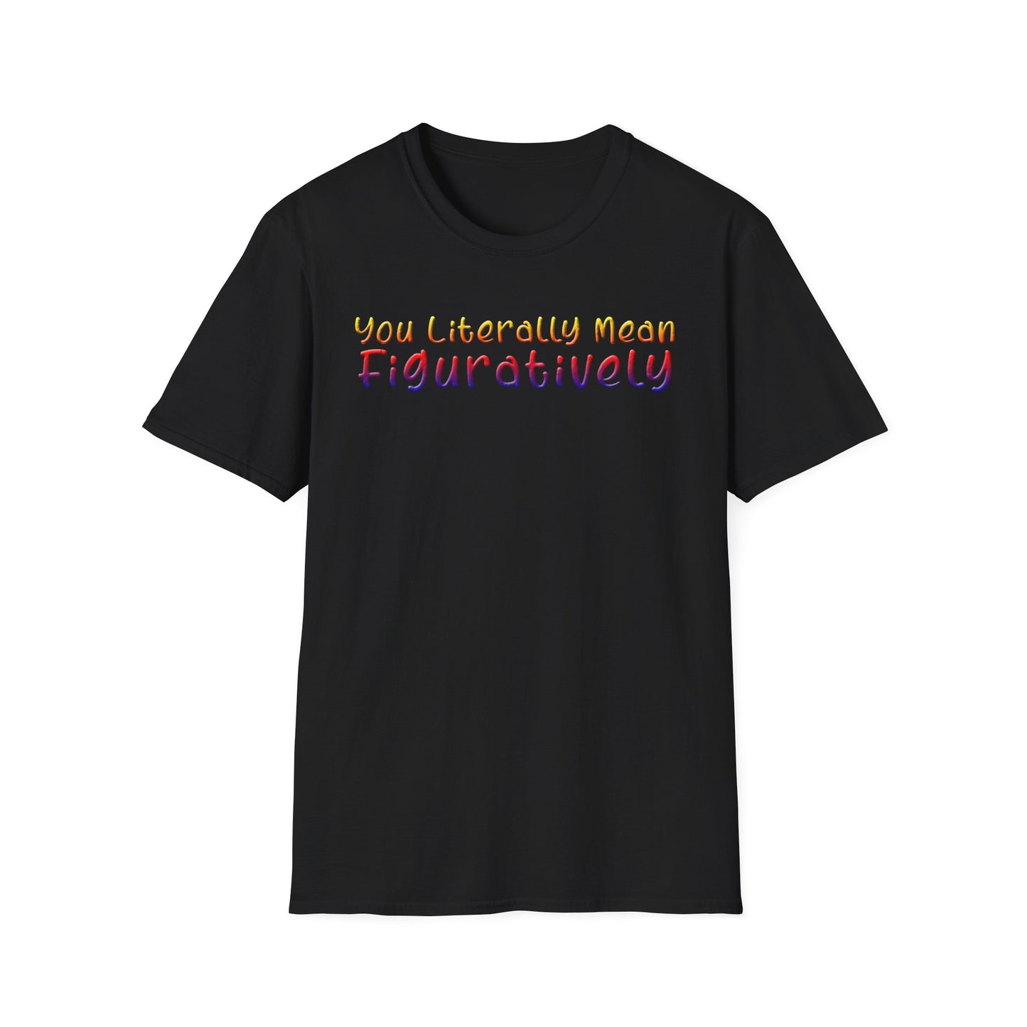 You Literally Mean Figuratively - Unisex T