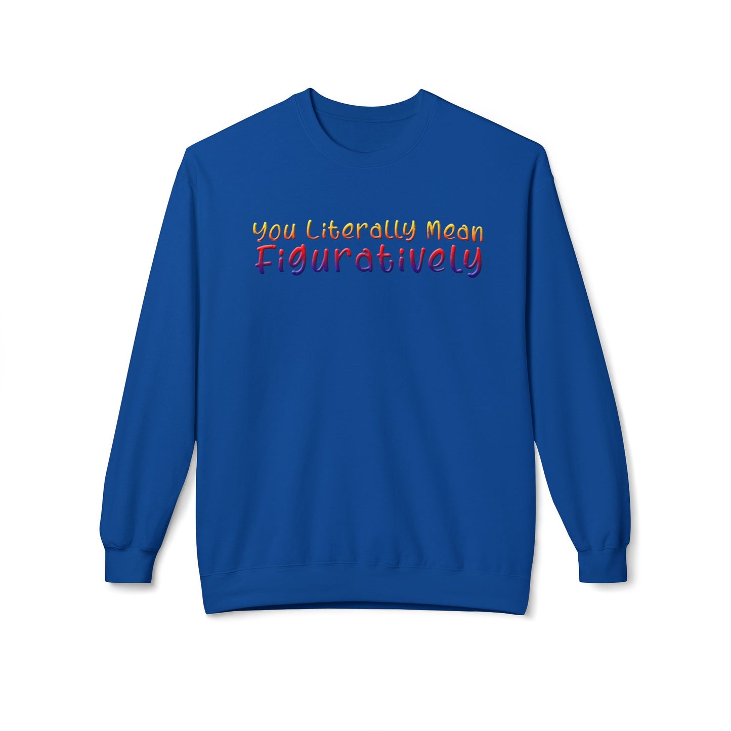 You Literally Mean Figuratively - Sweatshirt