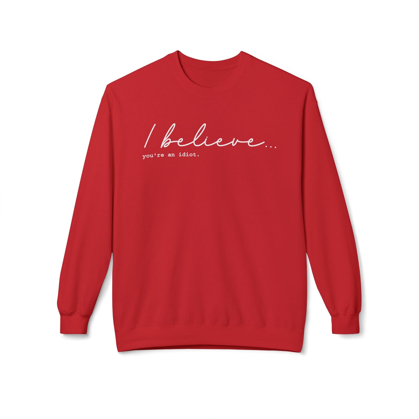 I Believe You're An Idiot - Sweatshirt