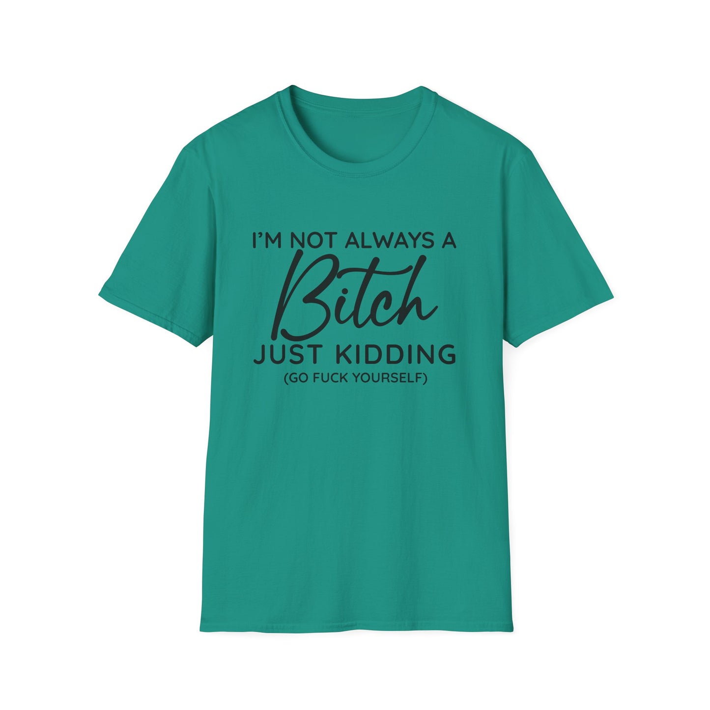 I'm Not Always A Bitch - Unisex T