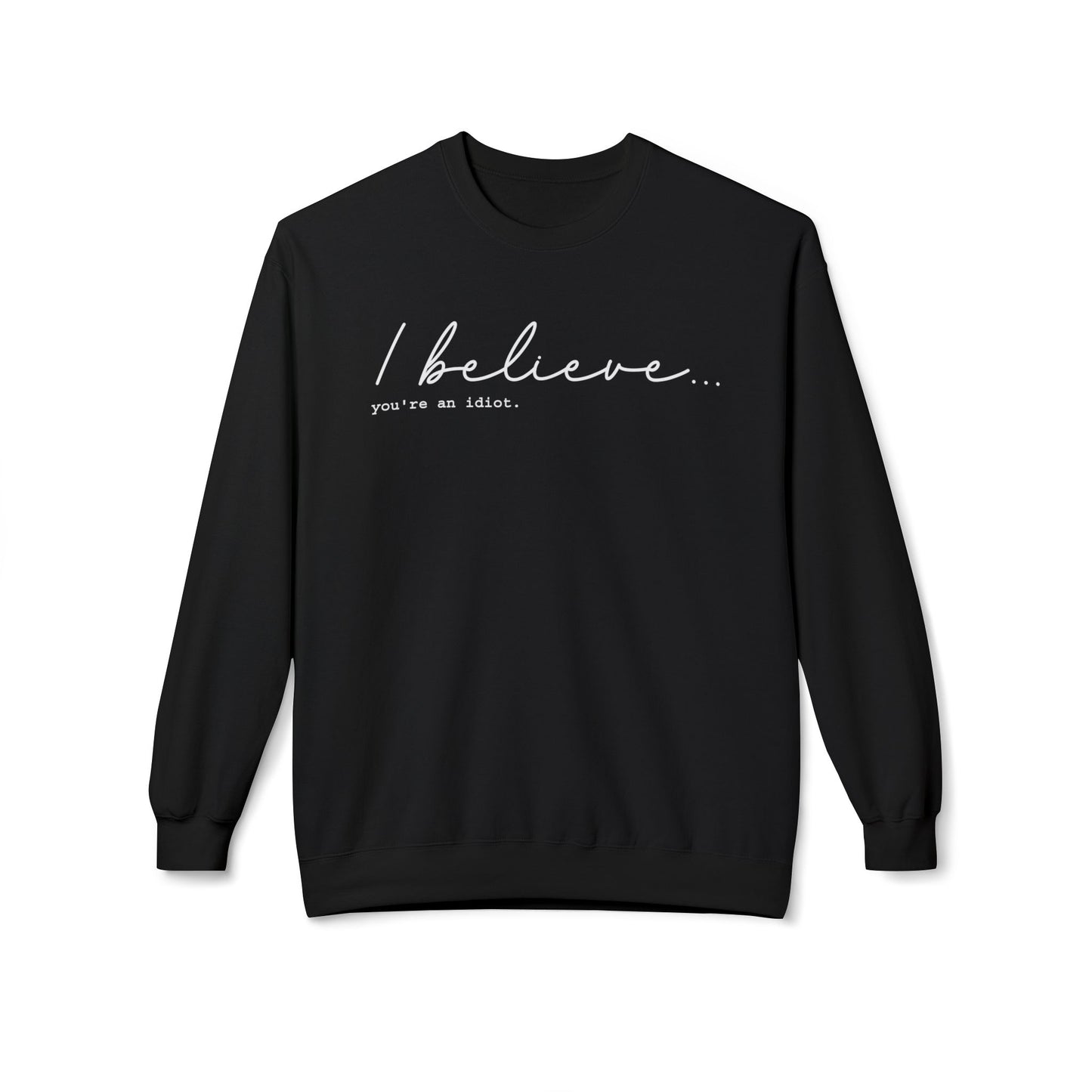 I Believe You're An Idiot - Sweatshirt
