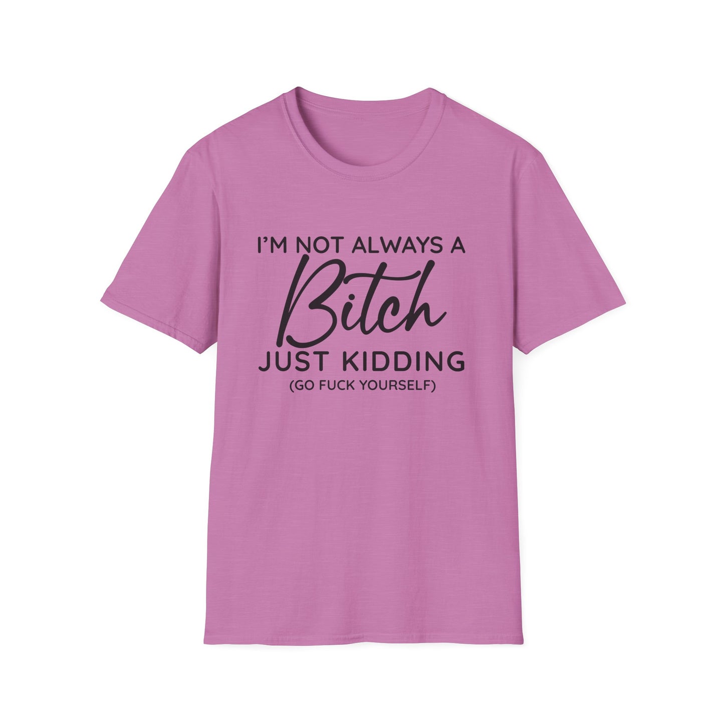I'm Not Always A Bitch - Unisex T