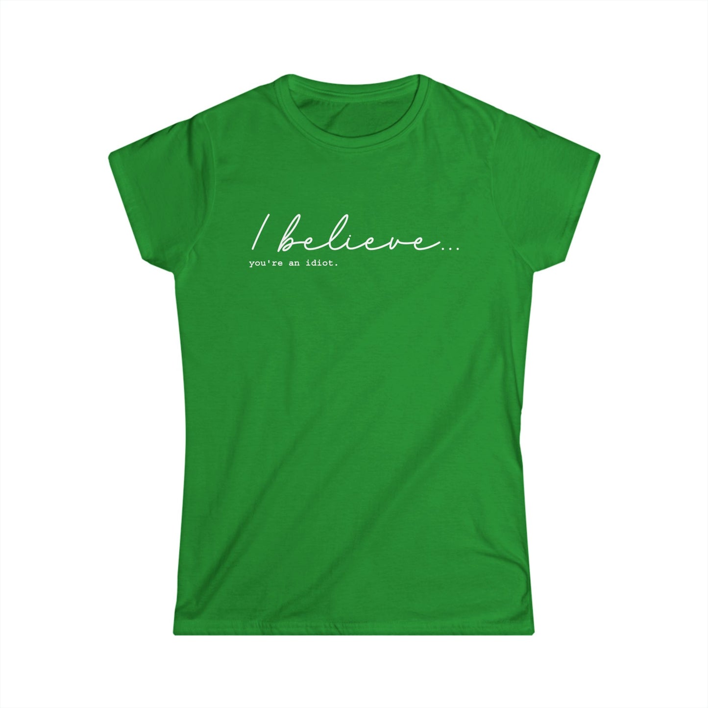 I Believe You're An Idiot - Womans T