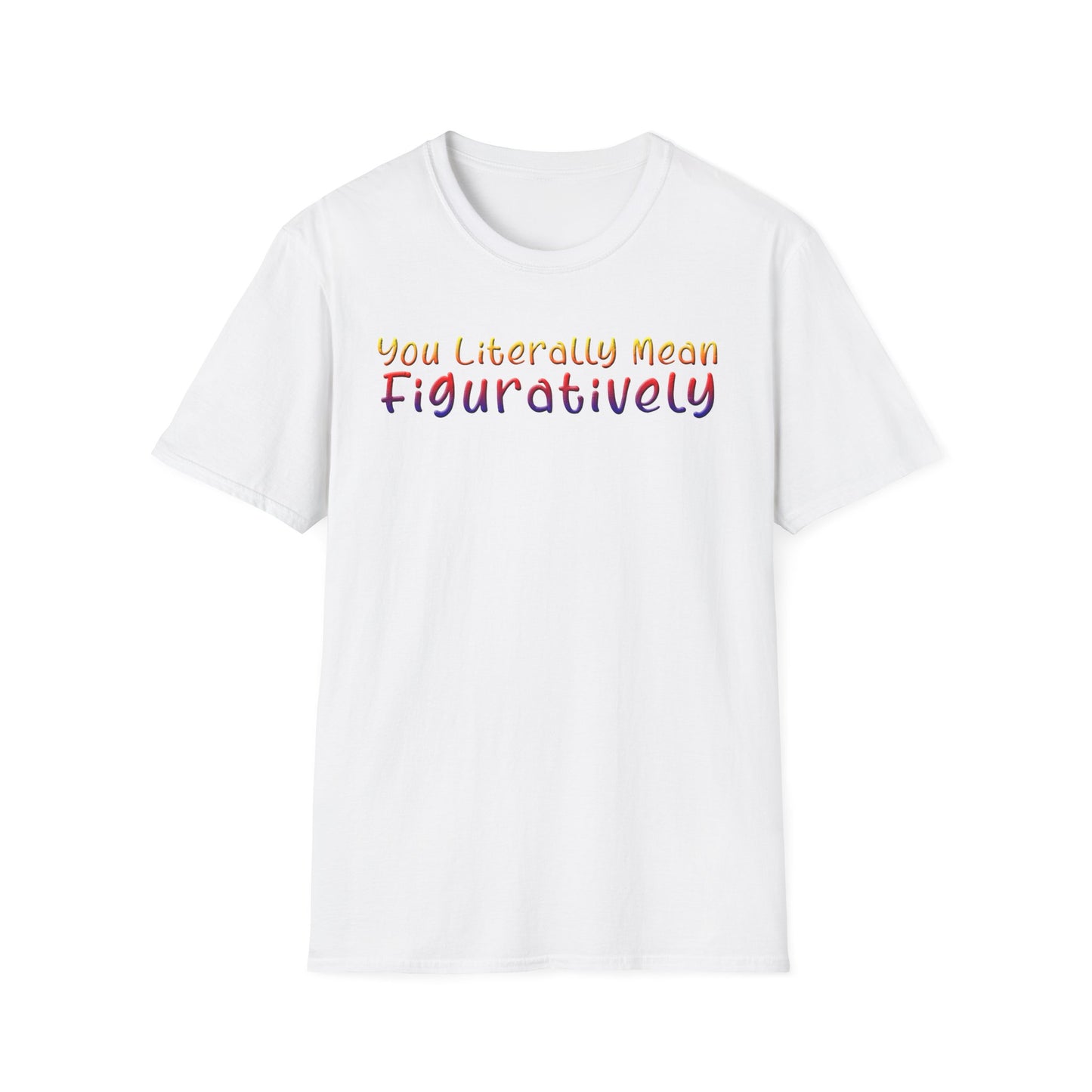 You Literally Mean Figuratively - Unisex T