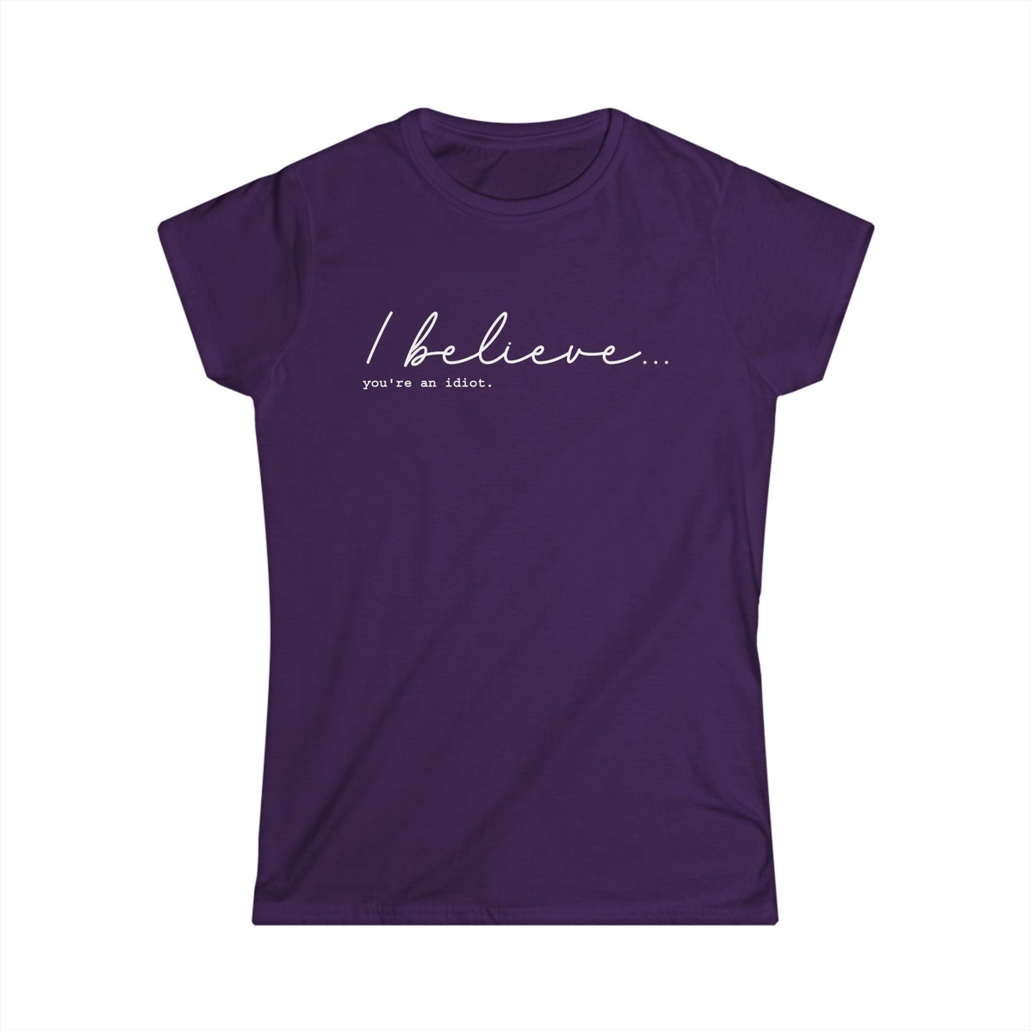 I Believe You're An Idiot - Womans T