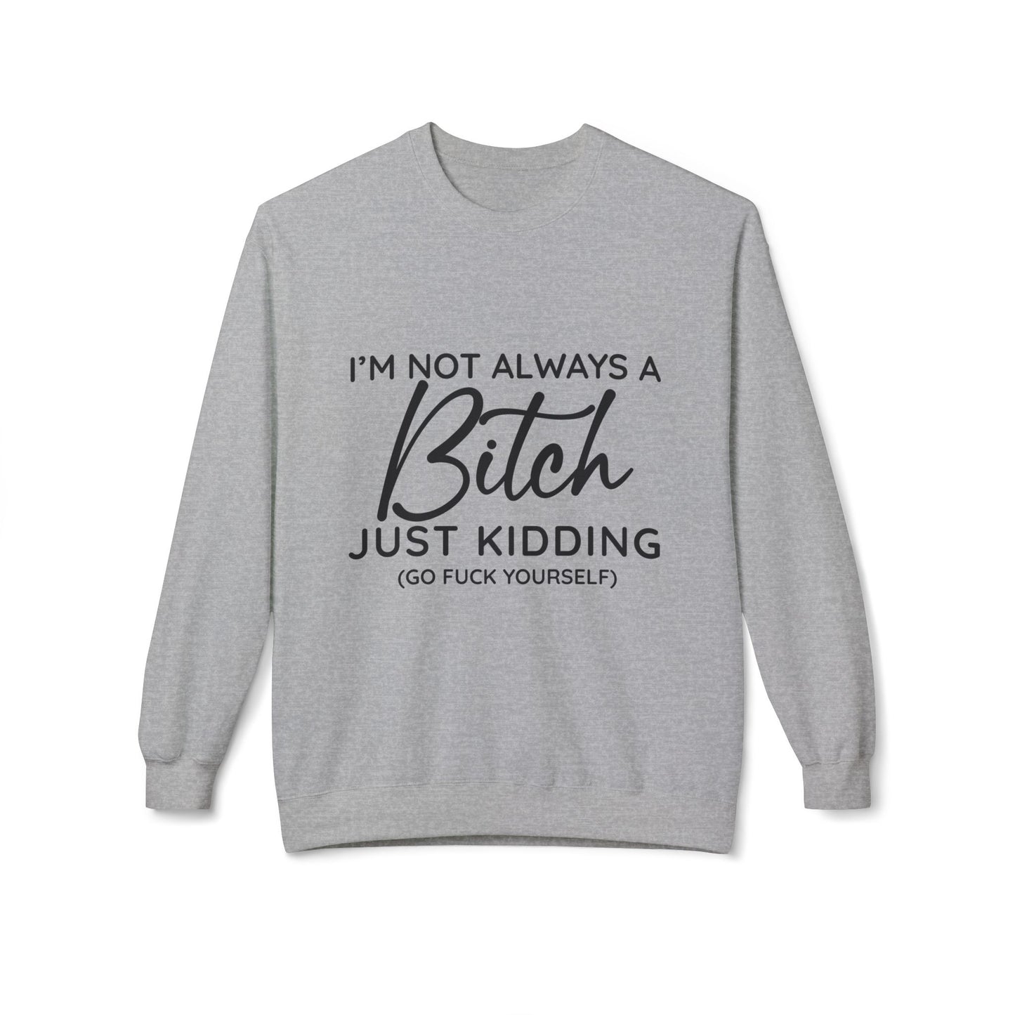 I'm Not Always A Bitch - Sweatshirt