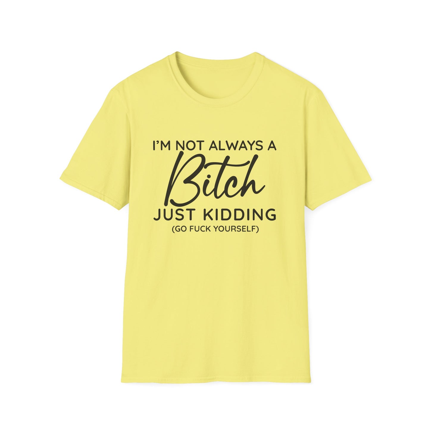 I'm Not Always A Bitch - Unisex T