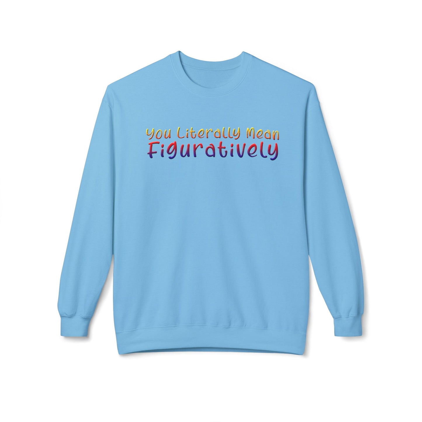 You Literally Mean Figuratively - Sweatshirt