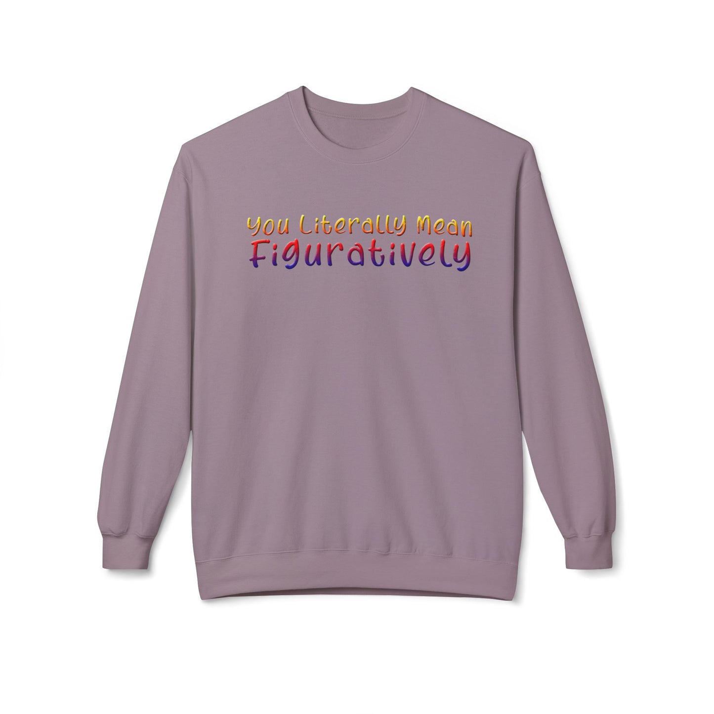 You Literally Mean Figuratively - Sweatshirt