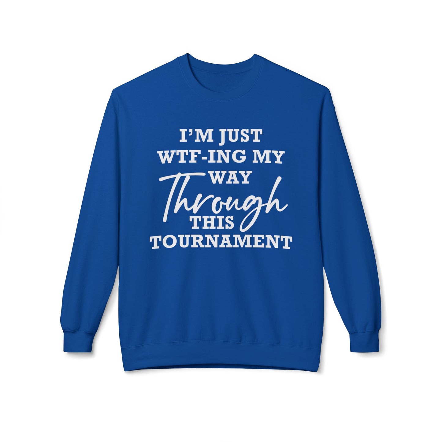 Just WTF-ing My Way Through This Tournament - Sweatshirt