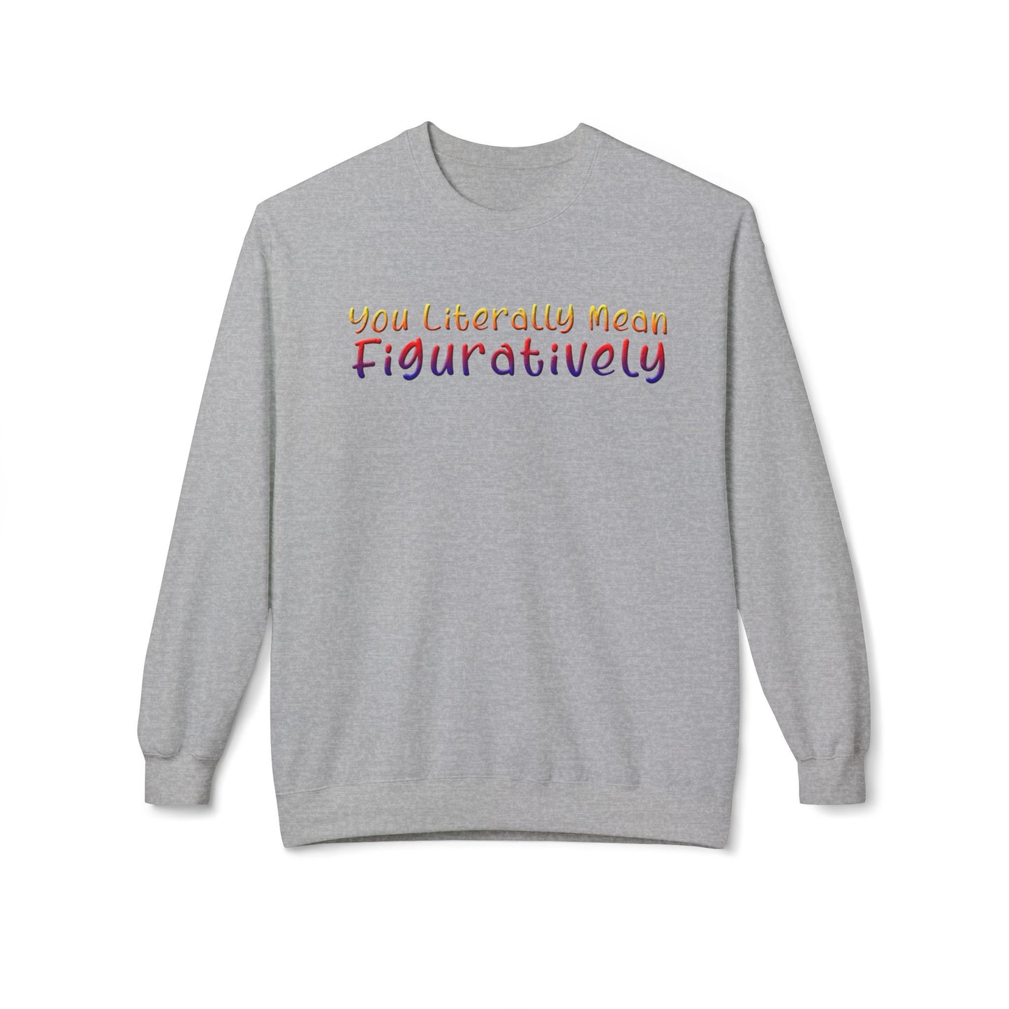 You Literally Mean Figuratively - Sweatshirt