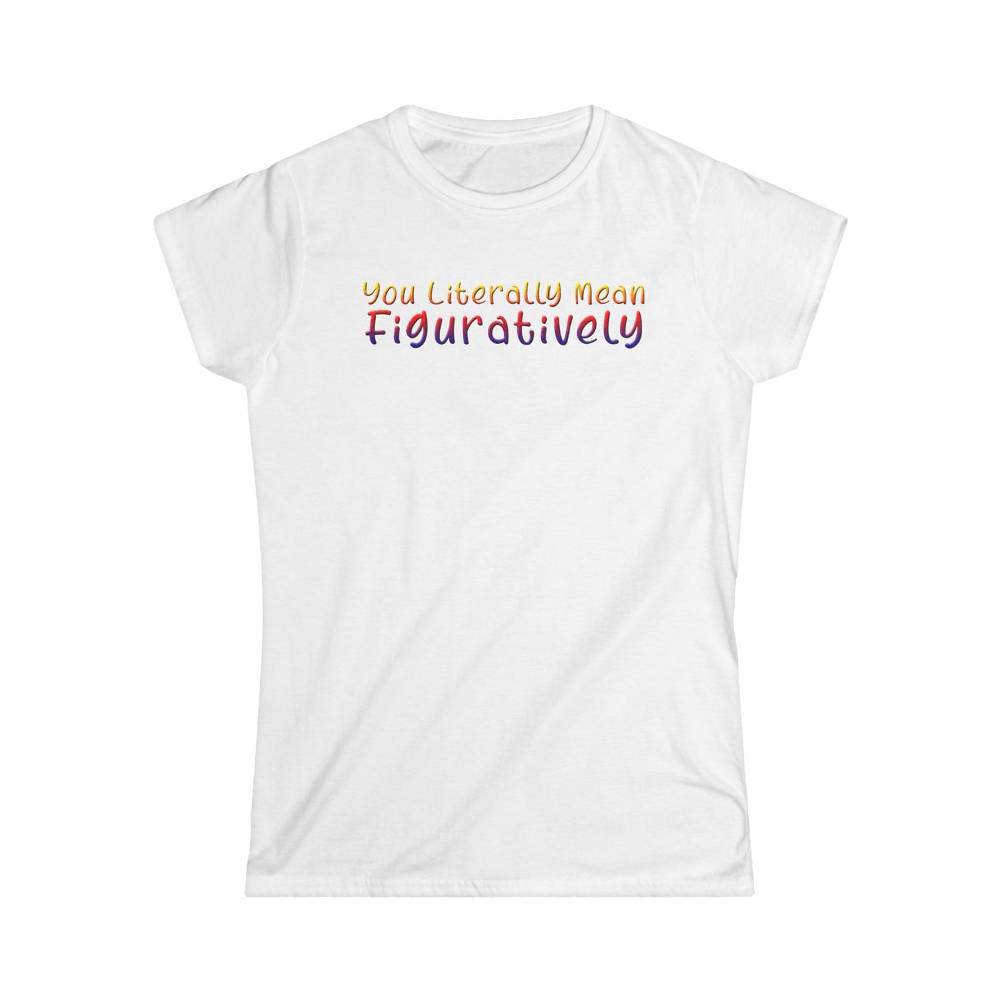 You Literally Mean Figuratively - Womans T