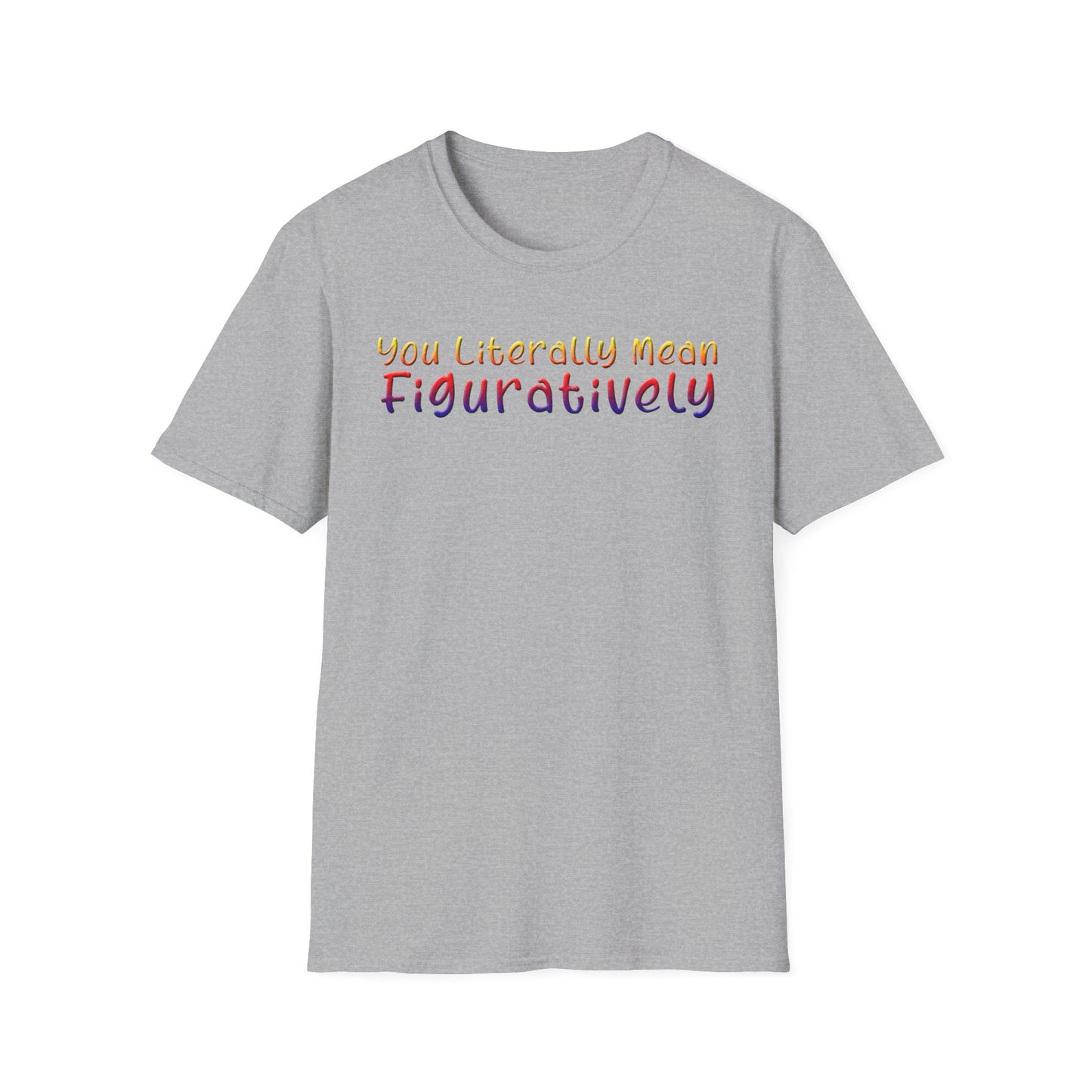 You Literally Mean Figuratively - Unisex T