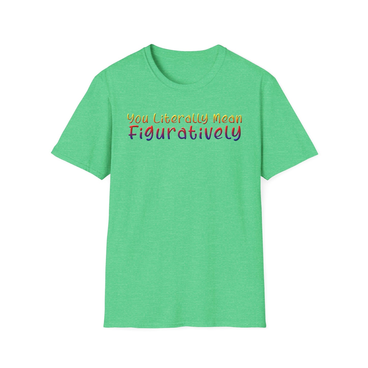 You Literally Mean Figuratively - Unisex T
