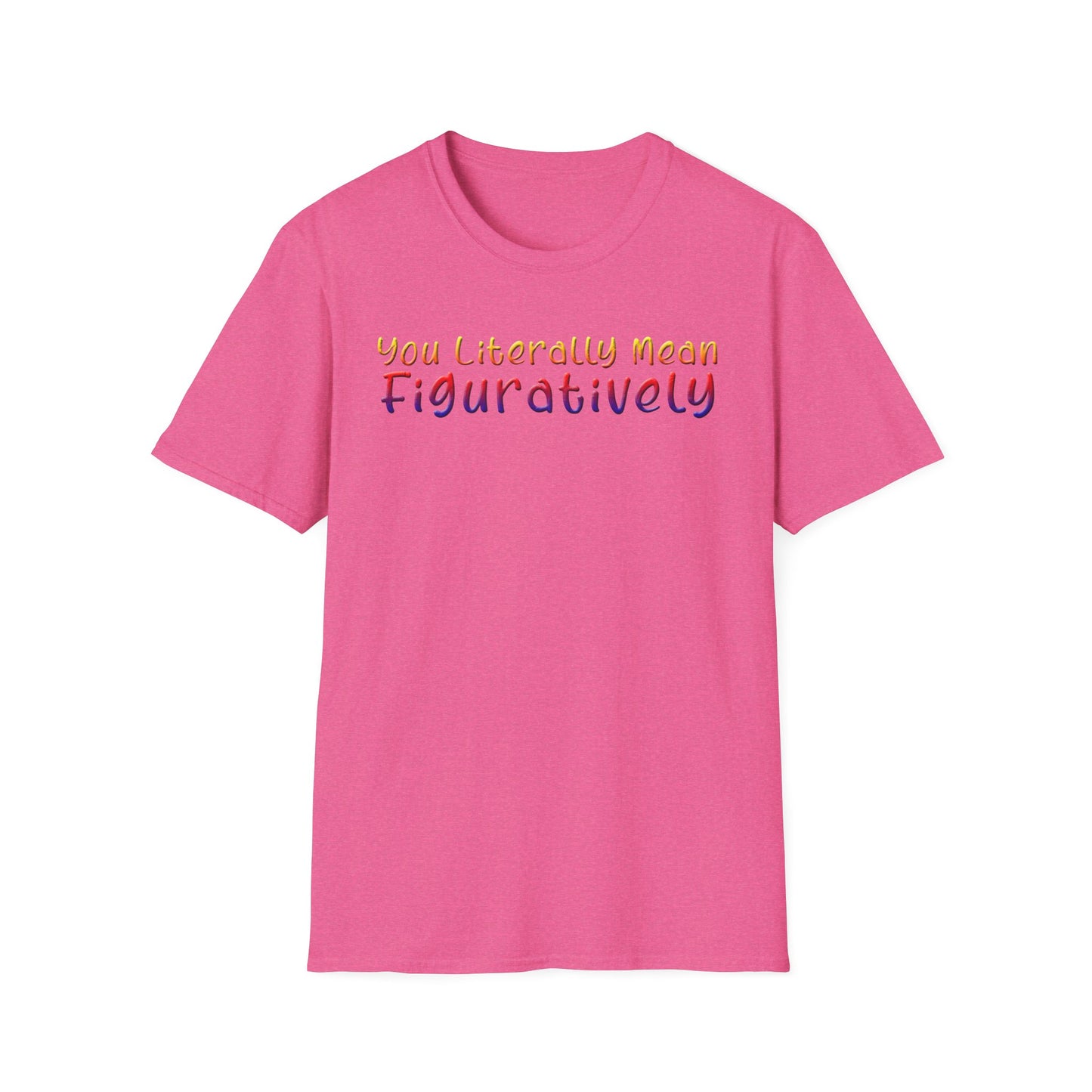 You Literally Mean Figuratively - Unisex T