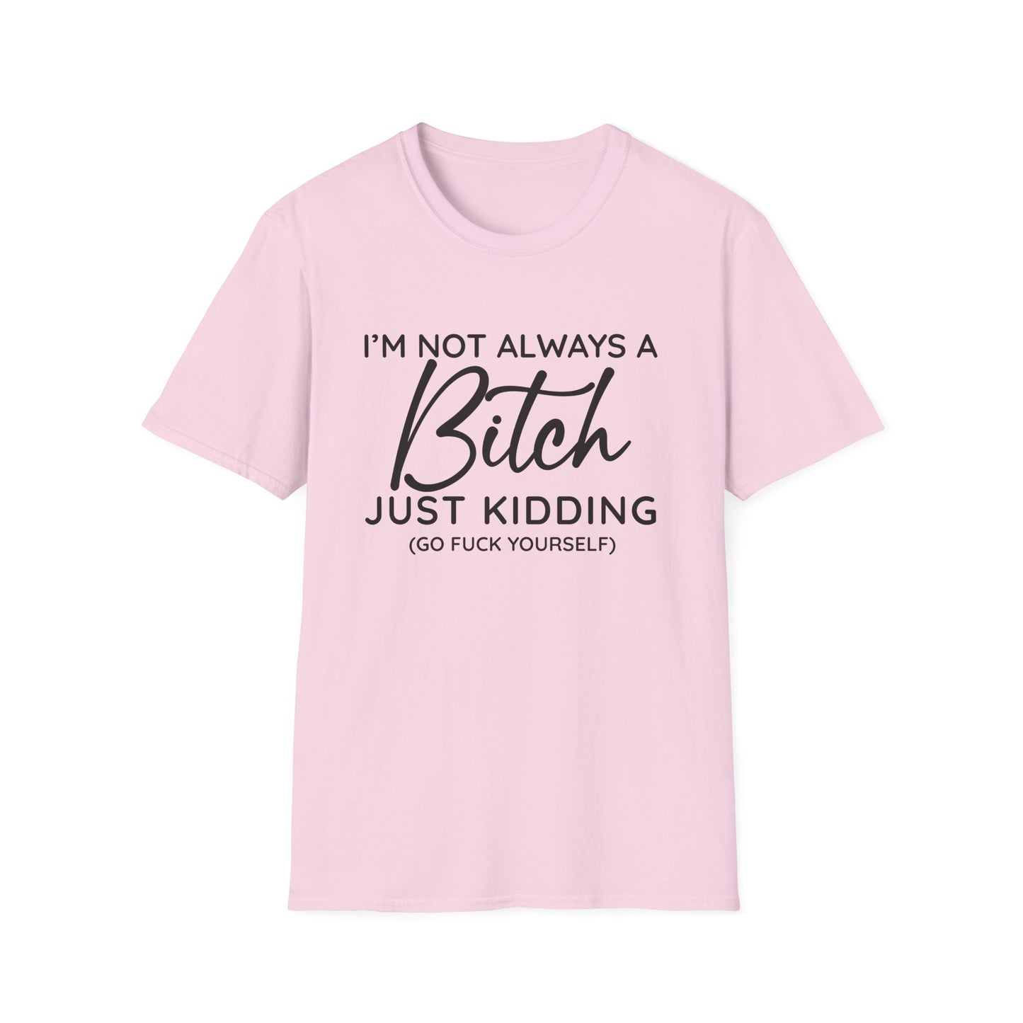 I'm Not Always A Bitch - Unisex T