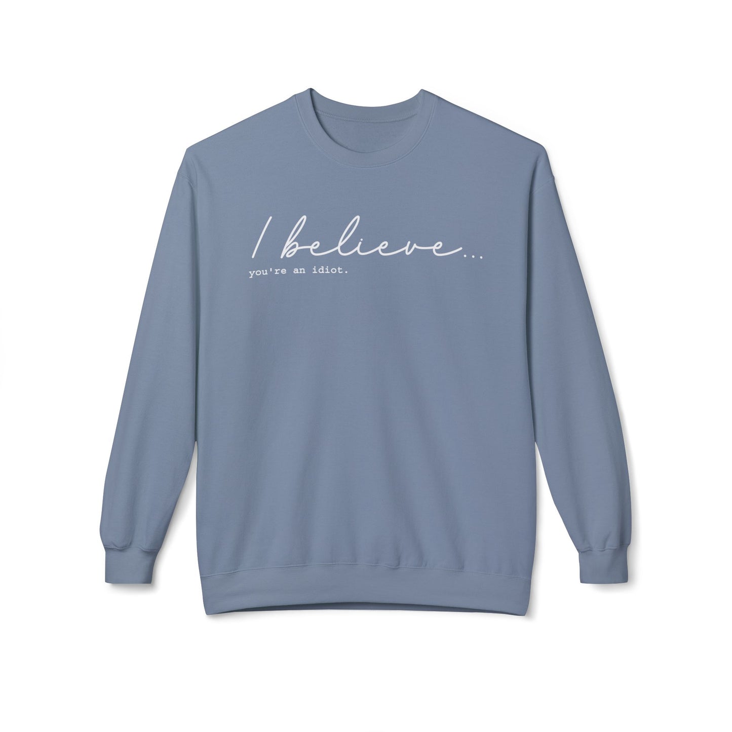 I Believe You're An Idiot - Sweatshirt