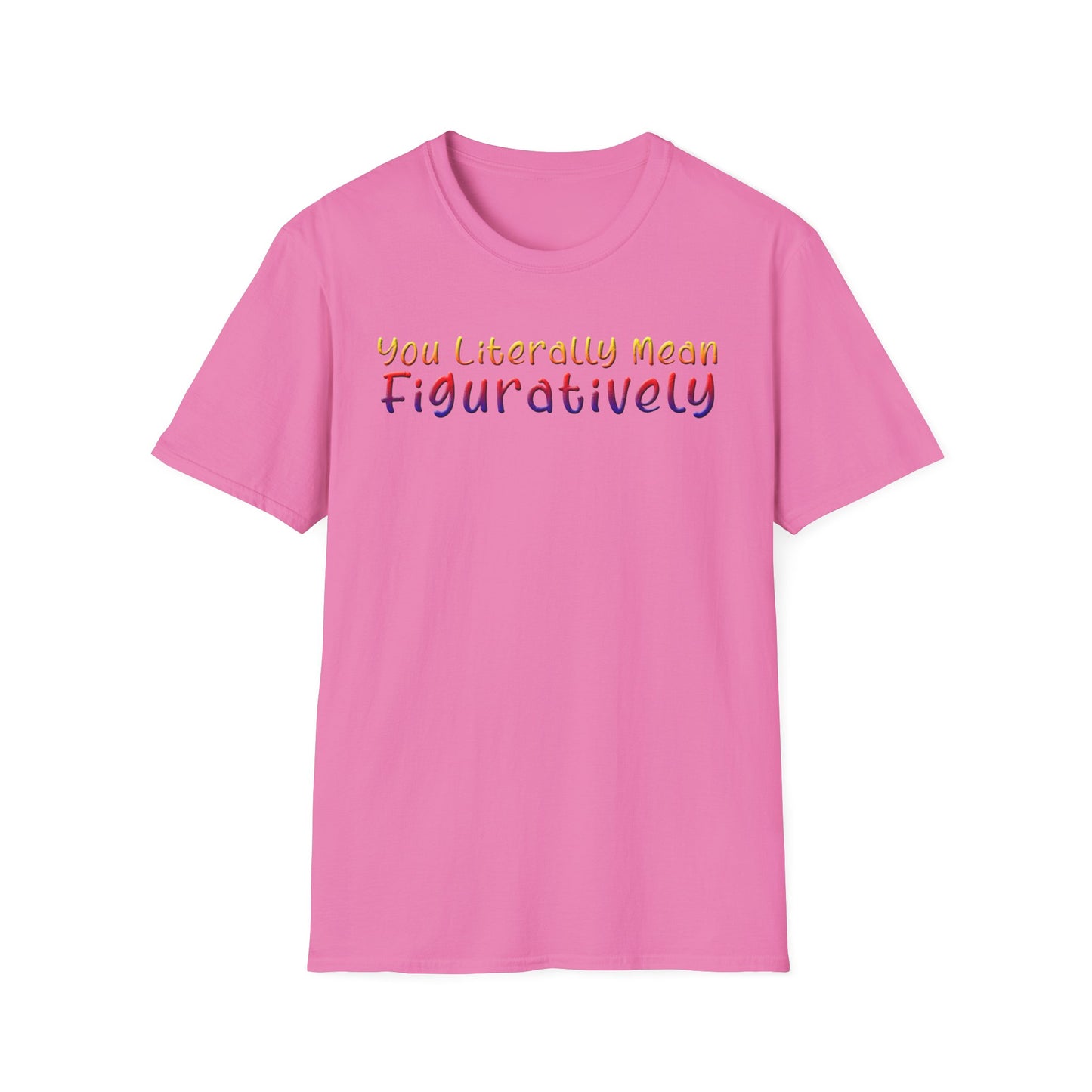 You Literally Mean Figuratively - Unisex T