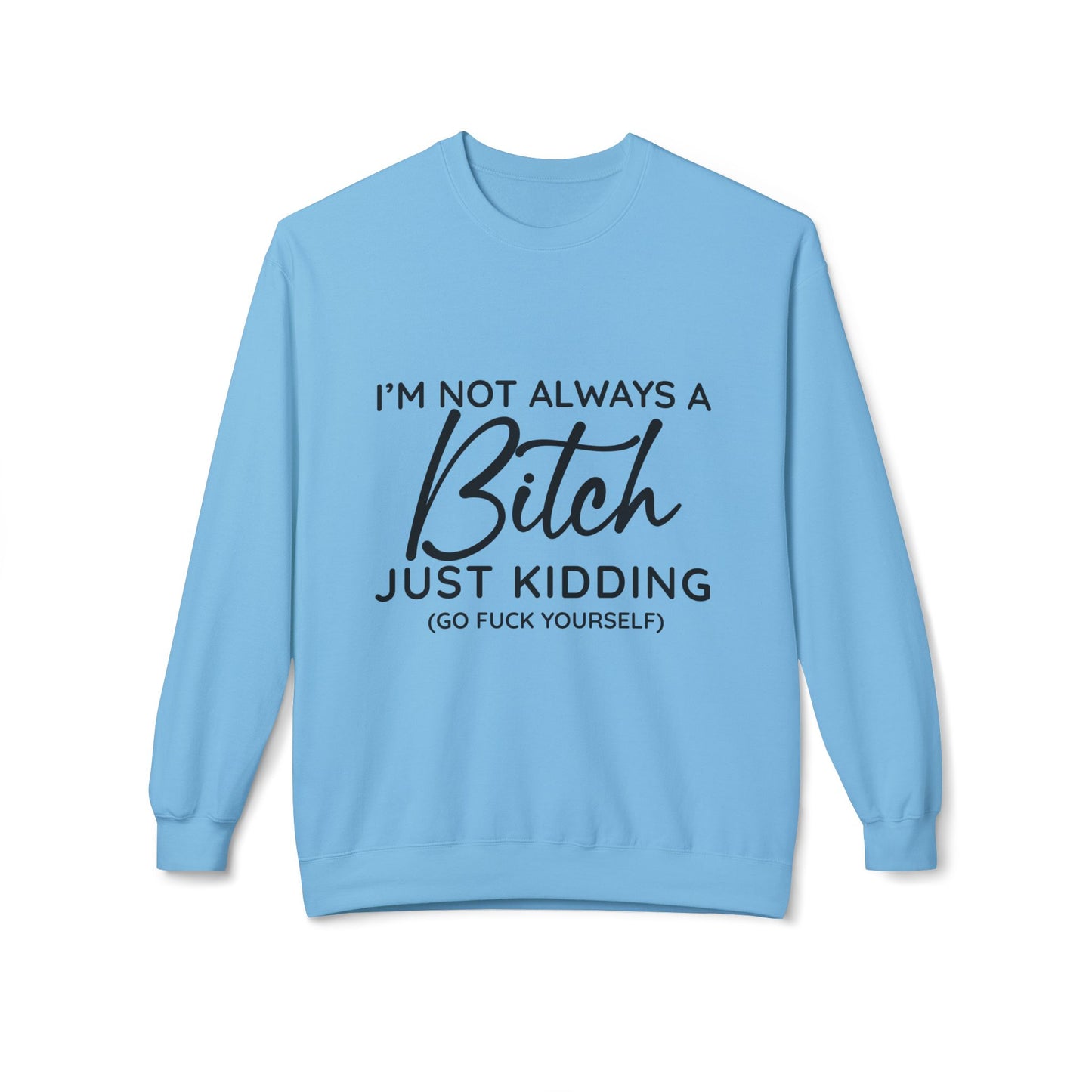 I'm Not Always A Bitch - Sweatshirt
