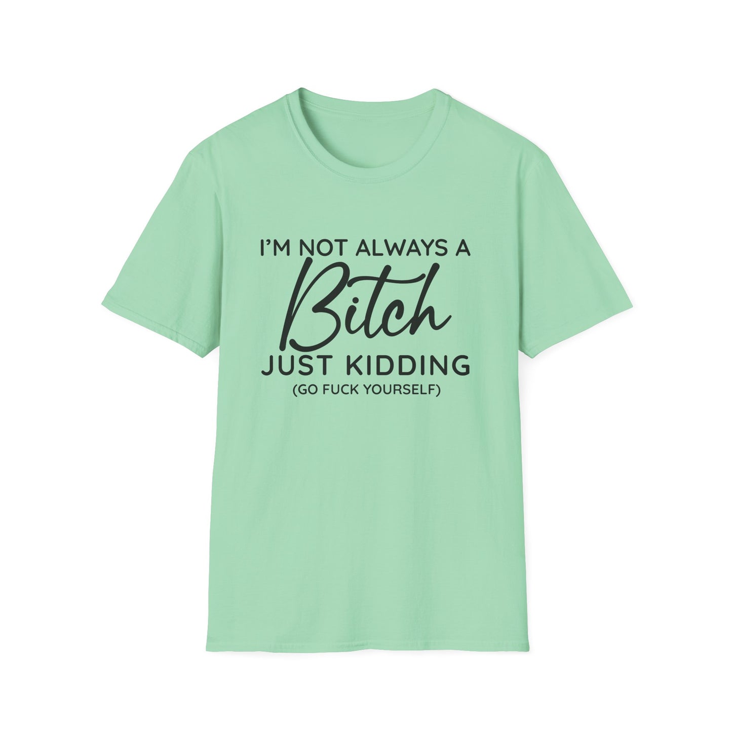 I'm Not Always A Bitch - Unisex T