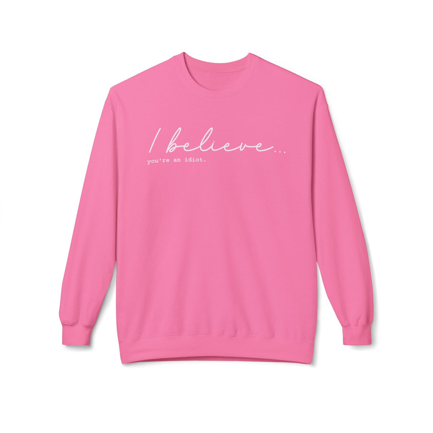 I Believe You're An Idiot - Sweatshirt