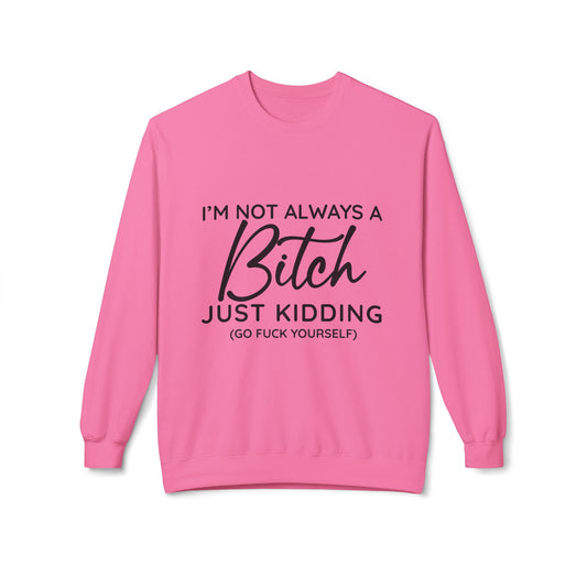 I'm Not Always A Bitch - Sweatshirt