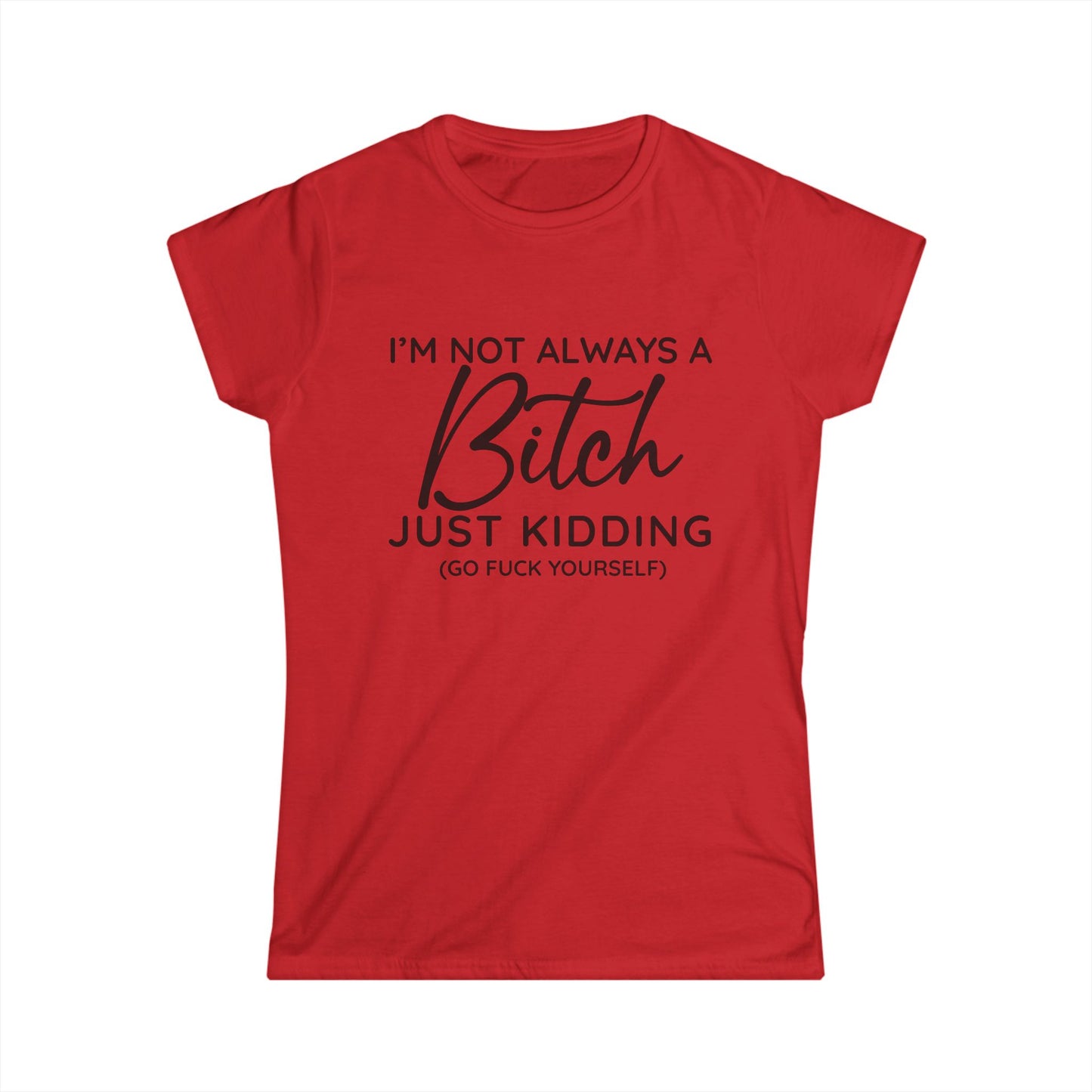 I'm Not Always A Bitch - Womans T