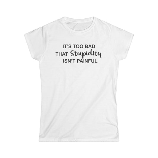 Painful Stupidity - Black Design - Womans T