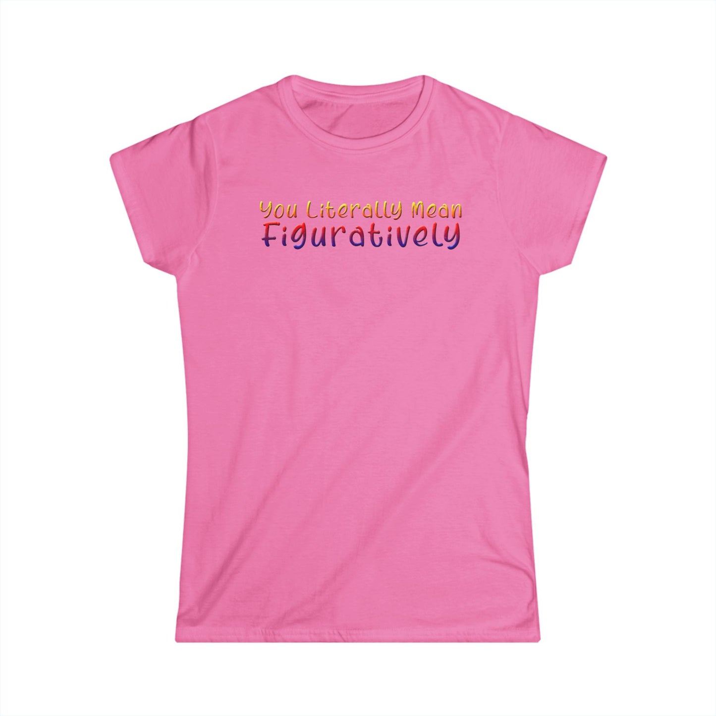 You Literally Mean Figuratively - Womans T