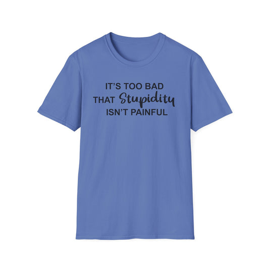 Painful Stupidity - Black Design - Unisex T