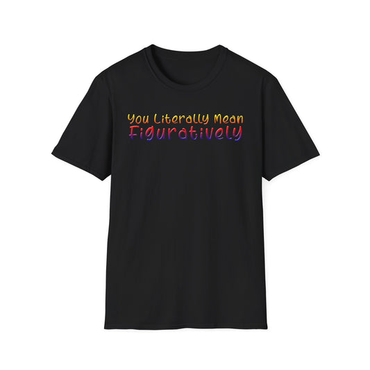 You Literally Mean Figuratively - Unisex T