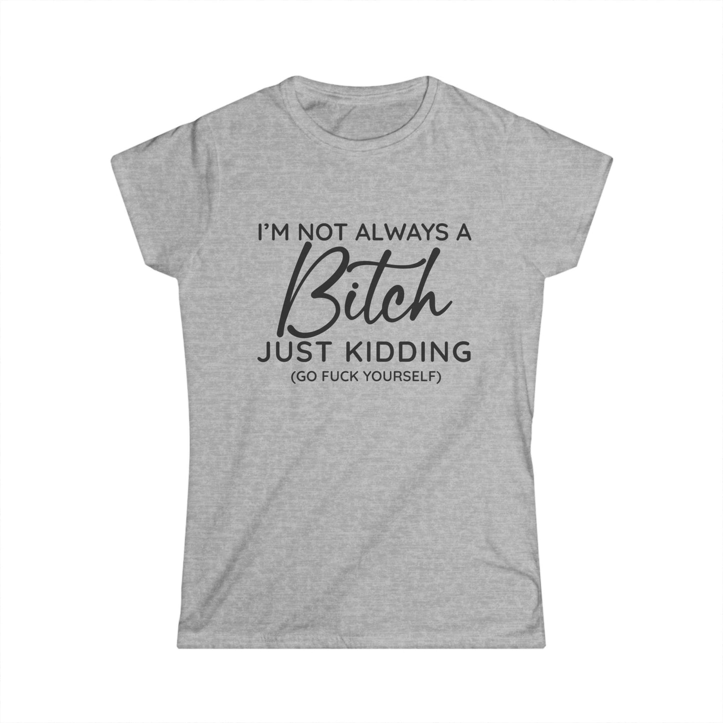 I'm Not Always A Bitch - Womans T