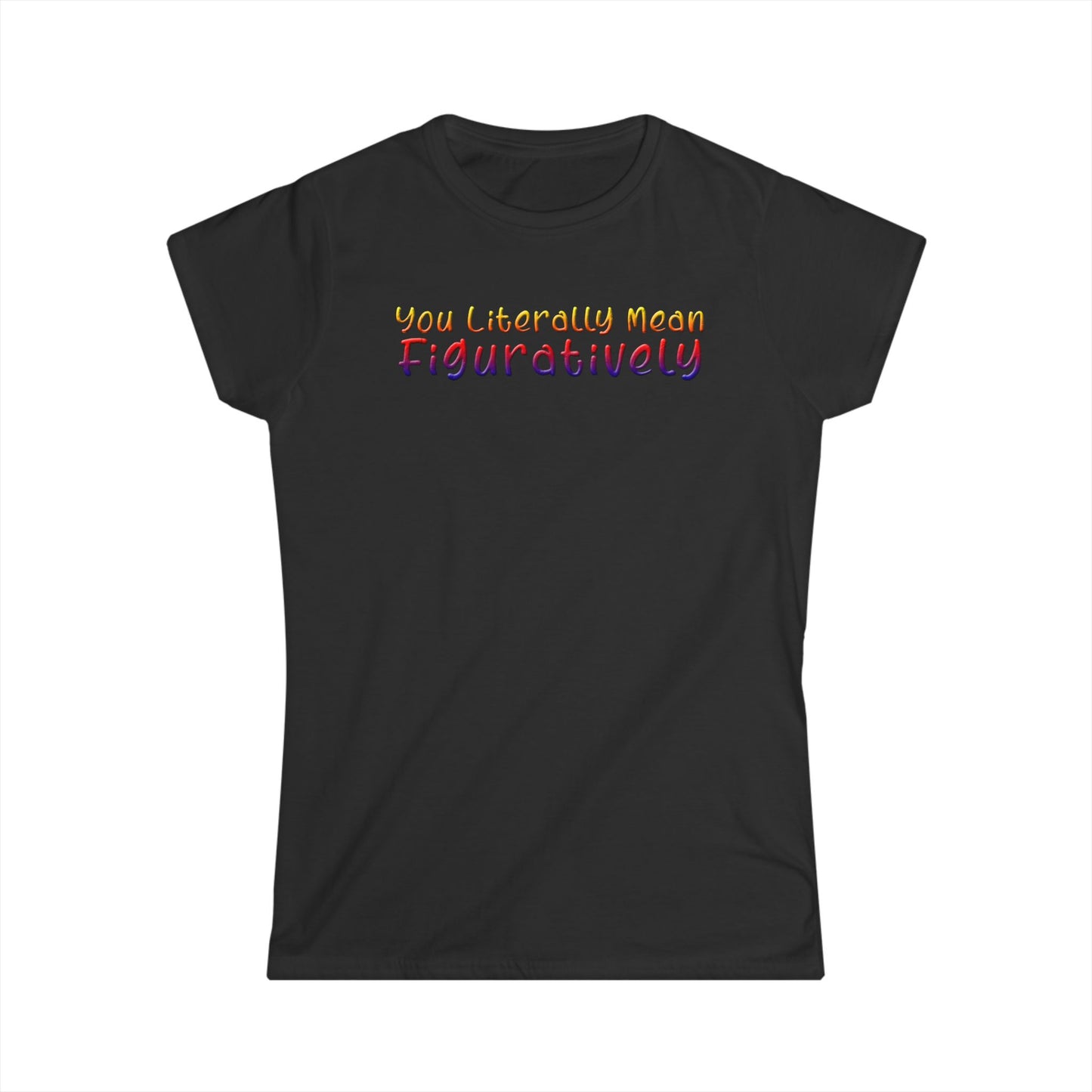 You Literally Mean Figuratively - Womans T