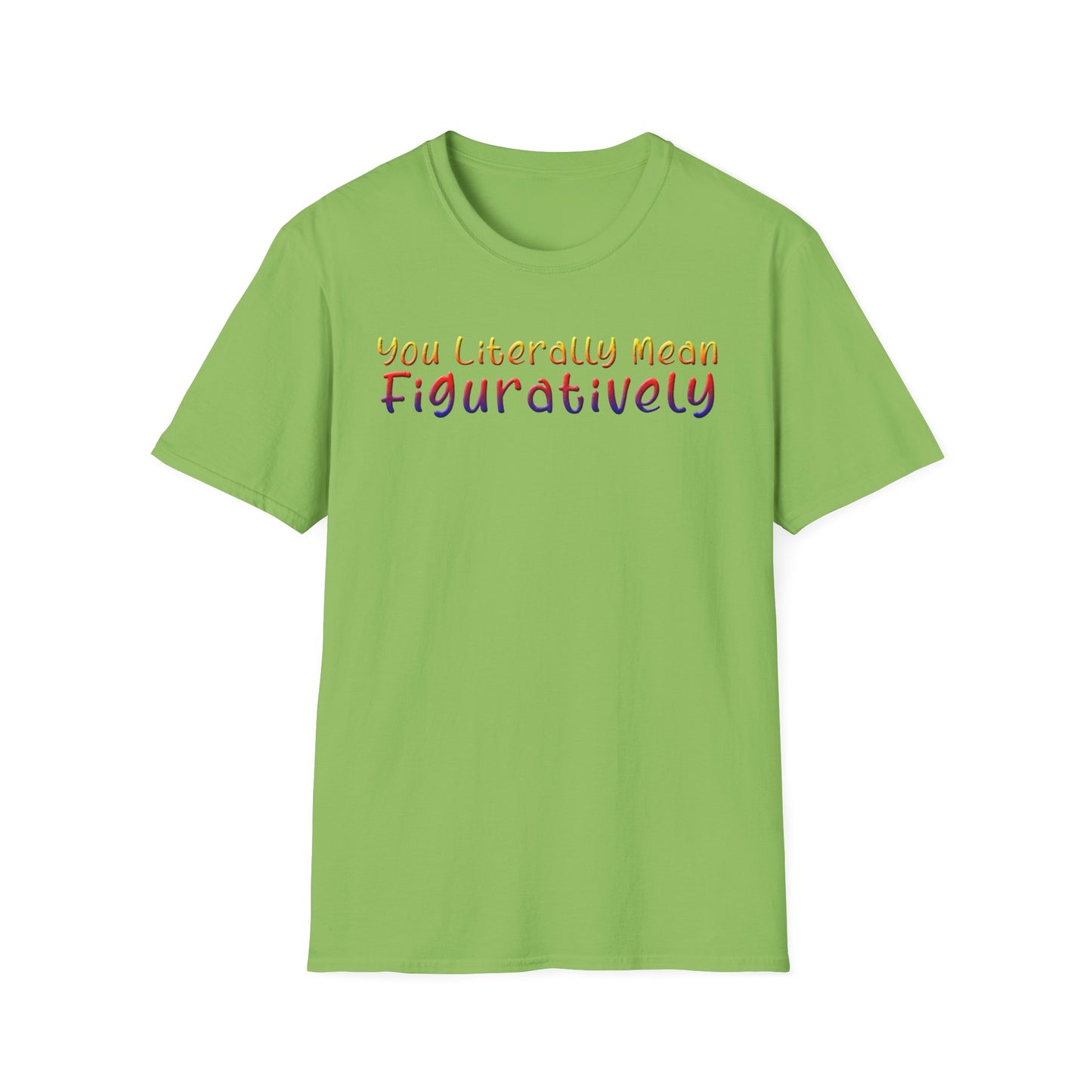 You Literally Mean Figuratively - Unisex T