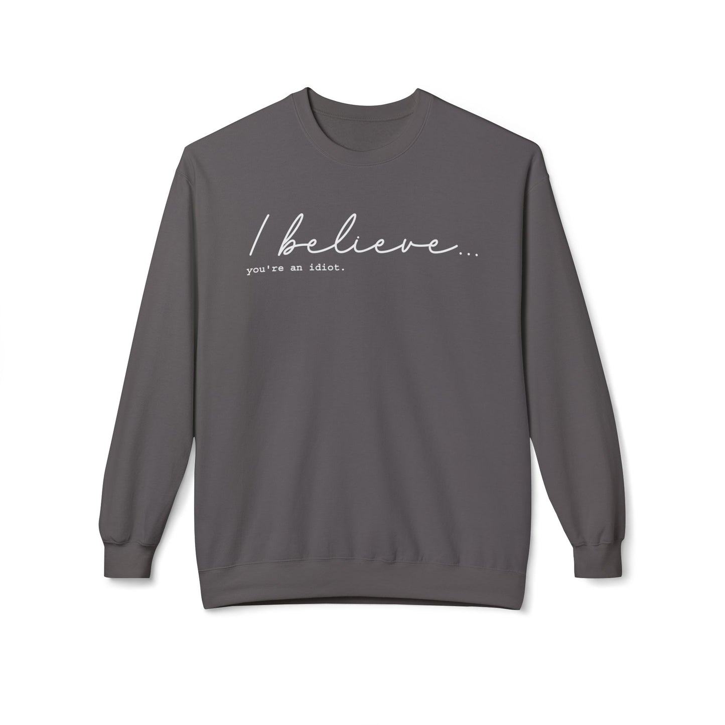 I Believe You're An Idiot  - Sweatshirt