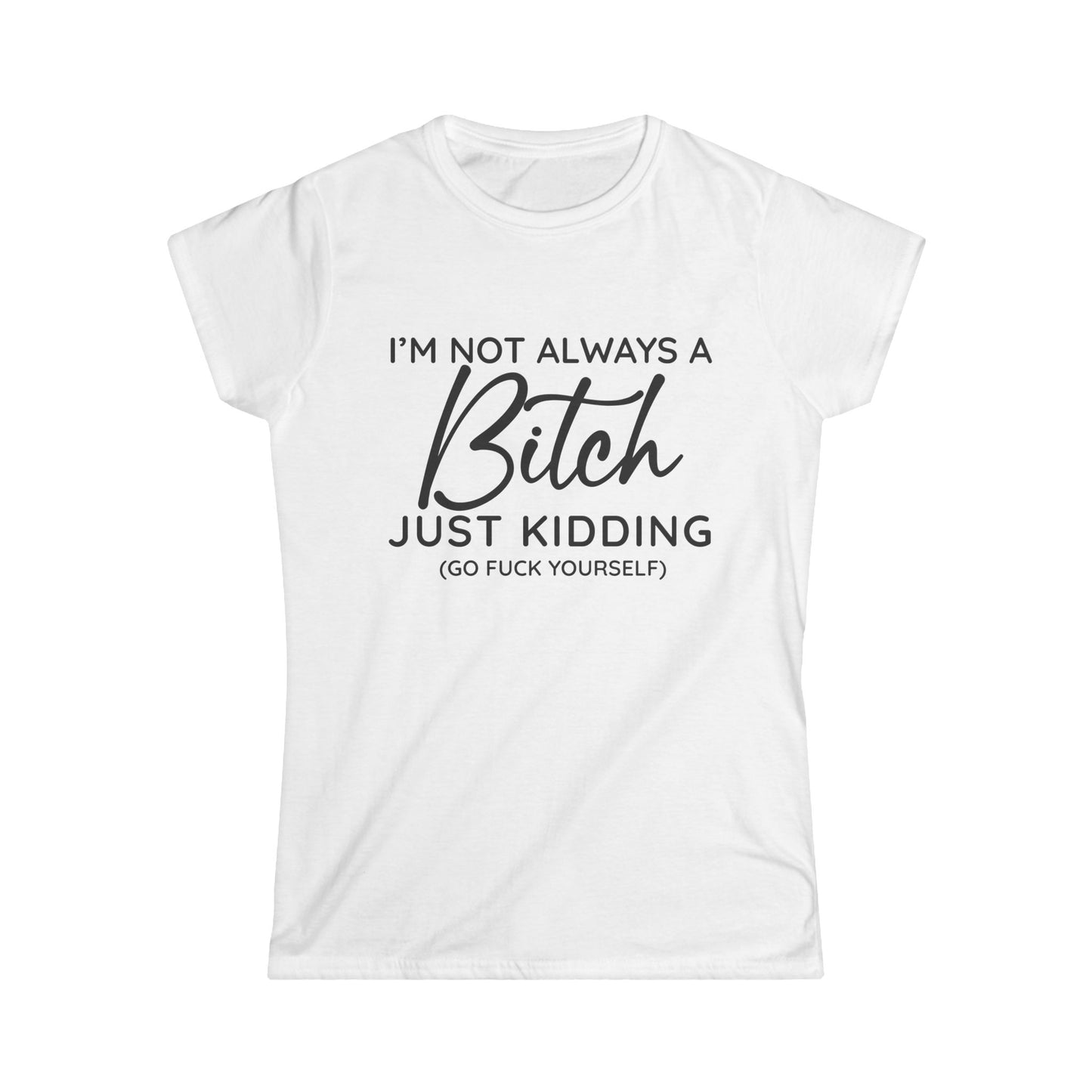 I'm Not Always A Bitch - Womans T